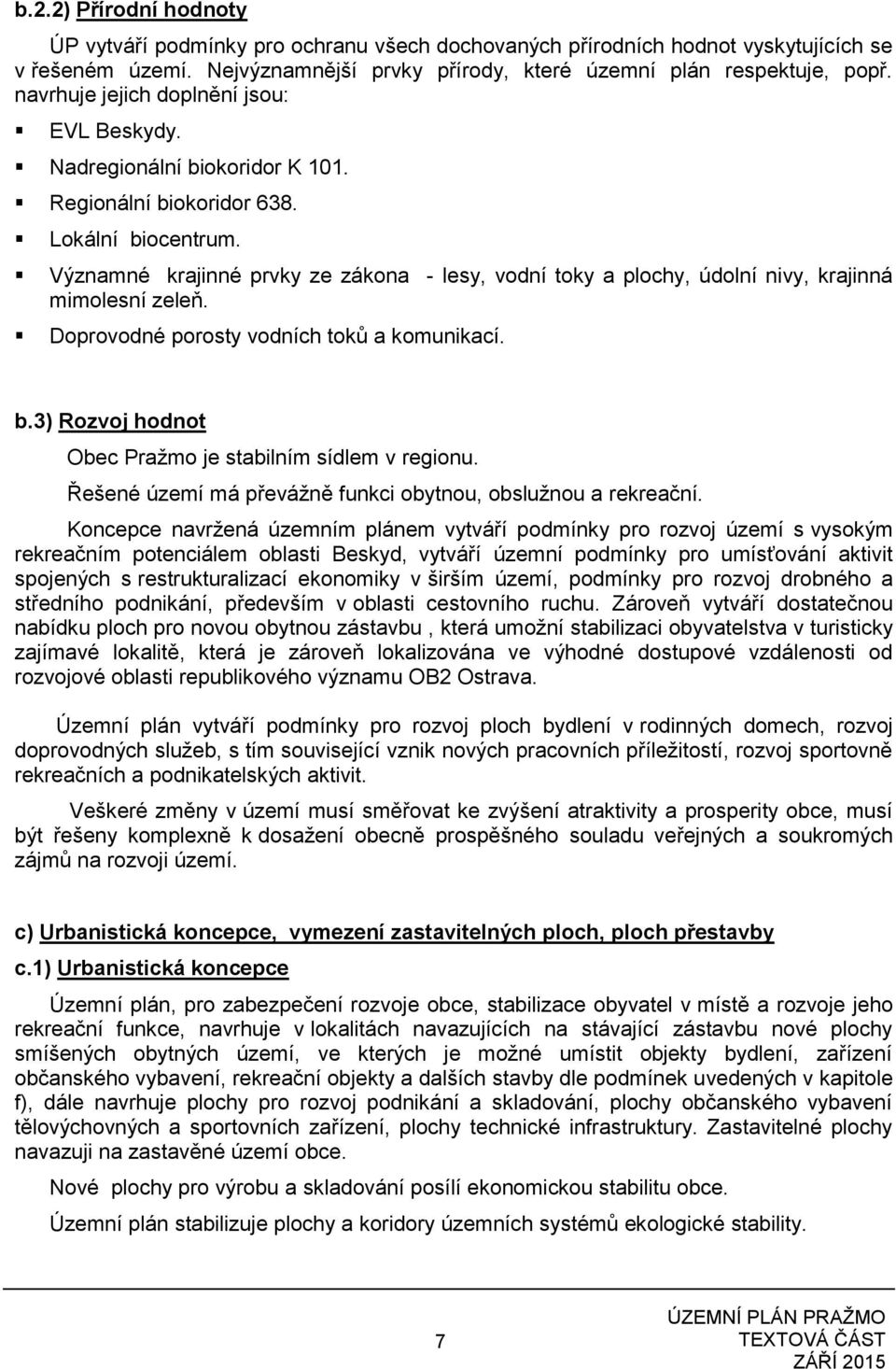 Významné krajinné prvky ze zákona - lesy, vodní toky a plochy, údolní nivy, krajinná mimolesní zeleň. Doprovodné porosty vodních toků a komunikací. b.