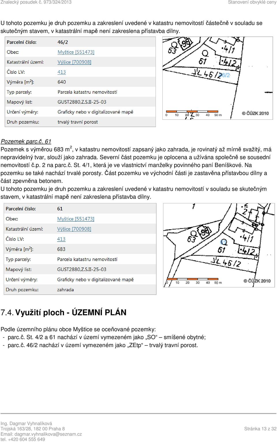Severní část pozemku je oplocena a užívána společně se sousední nemovitostí č.p. 2 na parc.č. St. 4/1, která je ve vlastnictví manželky povinného paní Beníškové.