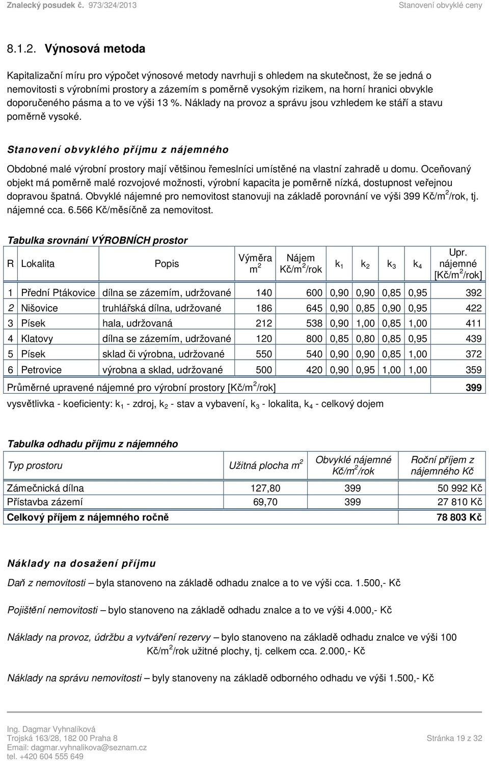 obvykle doporučeného pásma a to ve výši 13 %. Náklady na provoz a správu jsou vzhledem ke stáří a stavu poměrně vysoké.