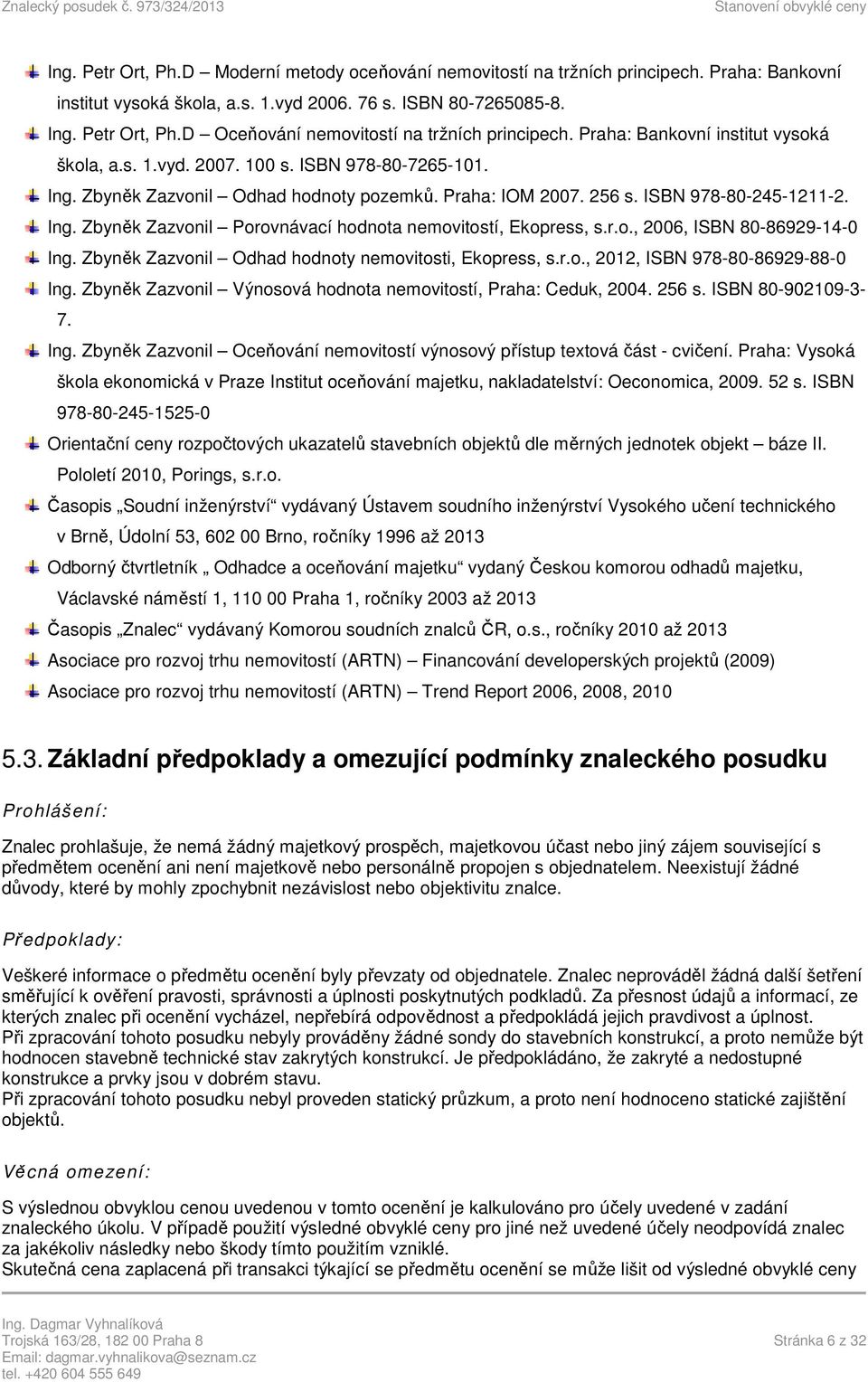 r.o., 2006, ISBN 80-86929-14-0 Ing. Zbyněk Zazvonil Odhad hodnoty nemovitosti, Ekopress, s.r.o., 2012, ISBN 978-80-86929-88-0 Ing. Zbyněk Zazvonil Výnosová hodnota nemovitostí, Praha: Ceduk, 2004.