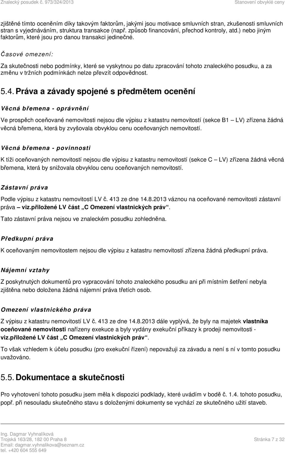 Časové omezení: Za skutečnosti nebo podmínky, které se vyskytnou po datu zpracování tohoto znaleckého posudku, a za změnu v tržních podmínkách nelze převzít odpovědnost. 5.4.