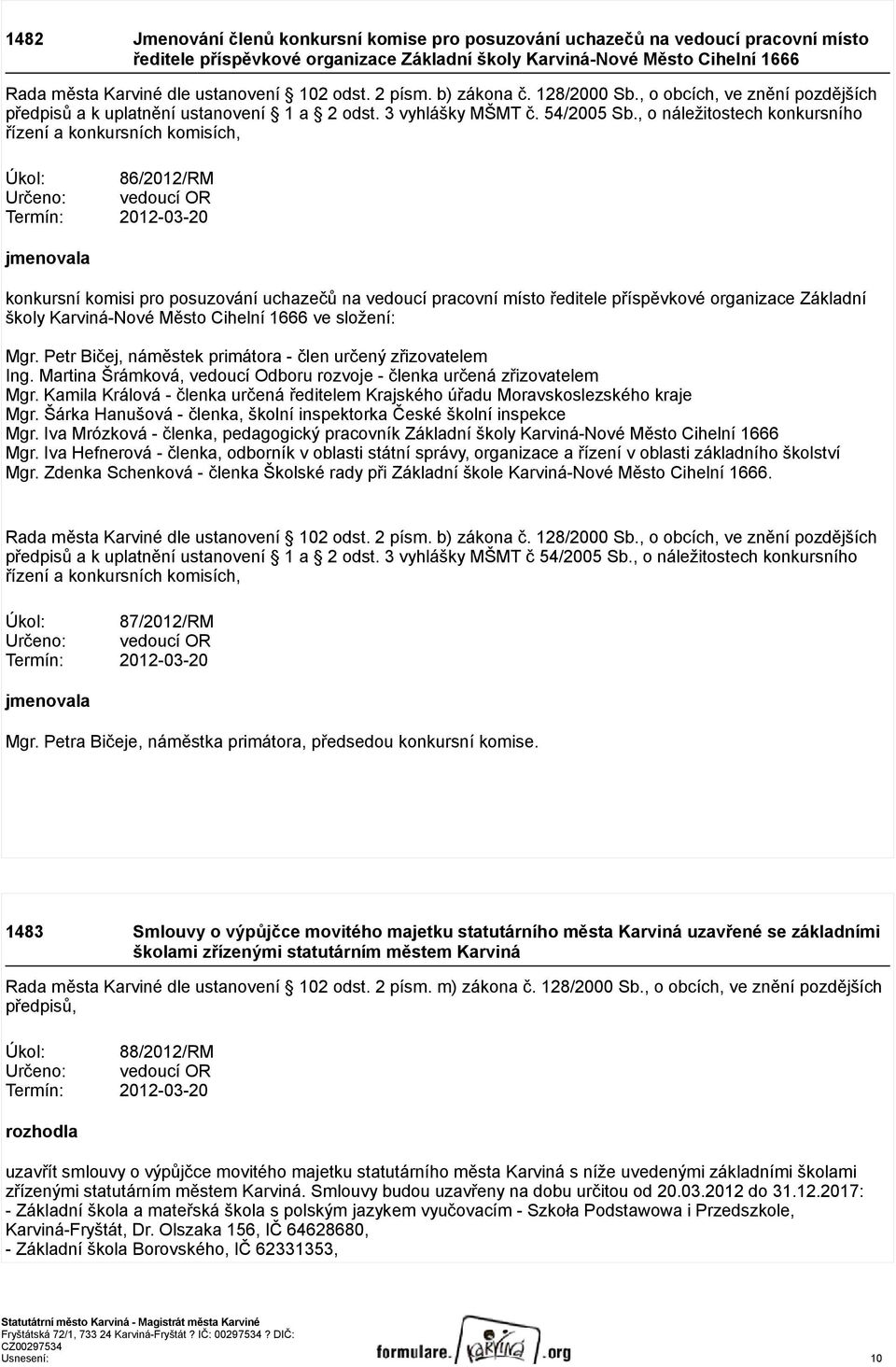 , o náležitostech konkursního řízení a konkursních komisích, Úkol: 86/2012/RM Určeno: vedoucí OR Termín: 2012-03-20 jmenovala konkursní komisi pro posuzování uchazečů na vedoucí pracovní místo