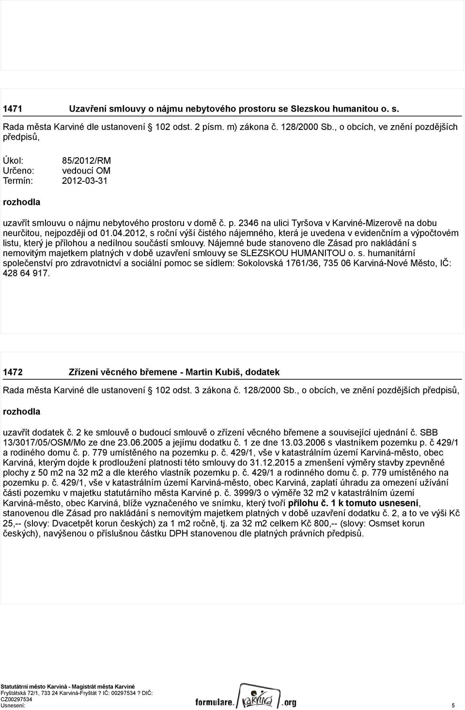 04.2012, s roční výší čistého nájemného, která je uvedena v evidenčním a výpočtovém listu, který je přílohou a nedílnou součástí smlouvy.