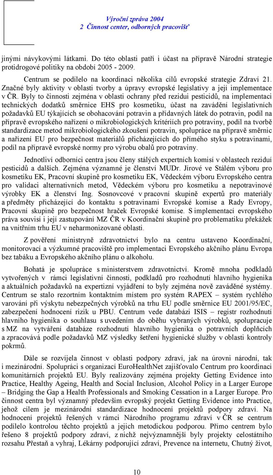Byly to činnosti zejména v oblasti ochrany před rezidui pesticidů, na implementaci technických dodatků směrnice EHS pro kosmetiku, účast na zavádění legislativních požadavků EU týkajících se