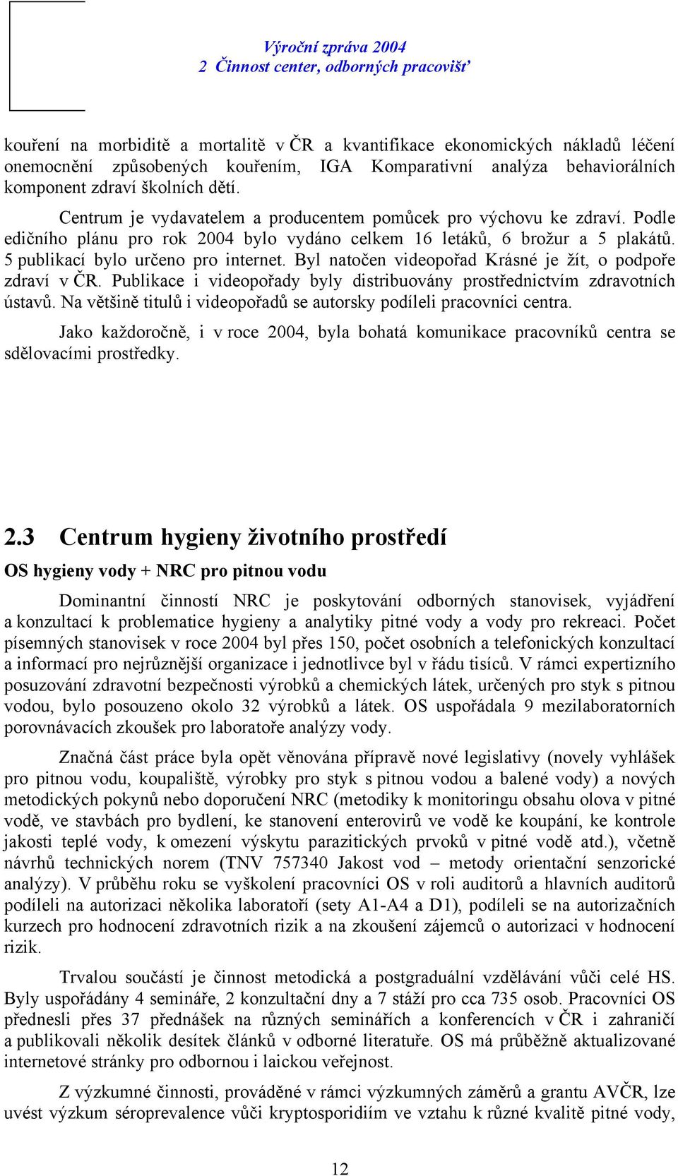 Byl natočen videopořad Krásné je žít, o podpoře zdraví v ČR. Publikace i videopořady byly distribuovány prostřednictvím zdravotních ústavů.