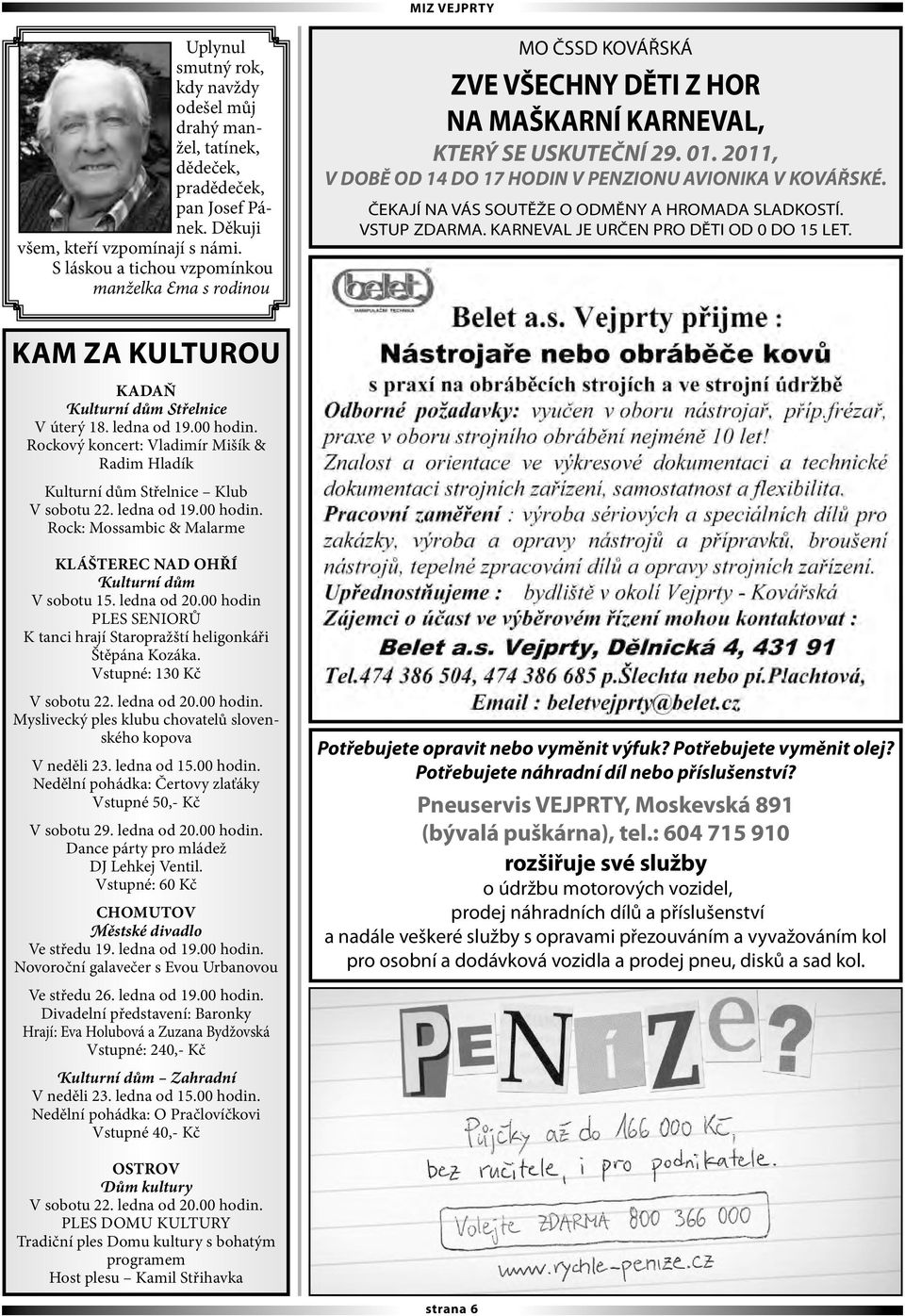 2011, V DOBĚ OD 14 DO 17 HODIN V PENZIONU AVIONIKA V KOVÁŘSKÉ. ČEKAJÍ NA VÁS SOUTĚŽE O ODMĚNY A HROMADA SLADKOSTÍ. VSTUP ZDARMA. KARNEVAL JE URČEN PRO DĚTI OD 0 DO 15 LET.