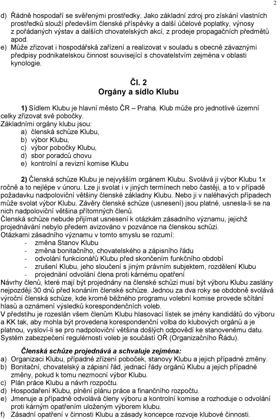 předmětů apod. e) Může zřizovat i hospodářská zařízení a realizovat v souladu s obecně závaznými předpisy podnikatelskou činnost související s chovatelstvím zejména v oblasti kynologie. Čl.