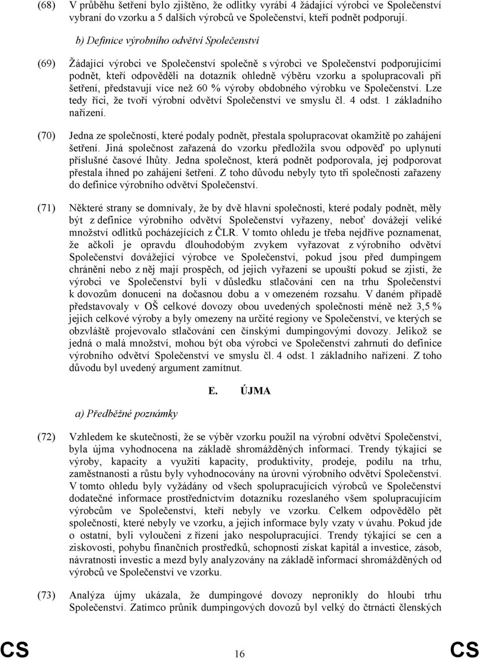 spolupracovali při šetření, představují více než 60 % výroby obdobného výrobku ve Společenství. Lze tedy říci, že tvoří výrobní odvětví Společenství ve smyslu čl. 4 odst. 1 základního nařízení.