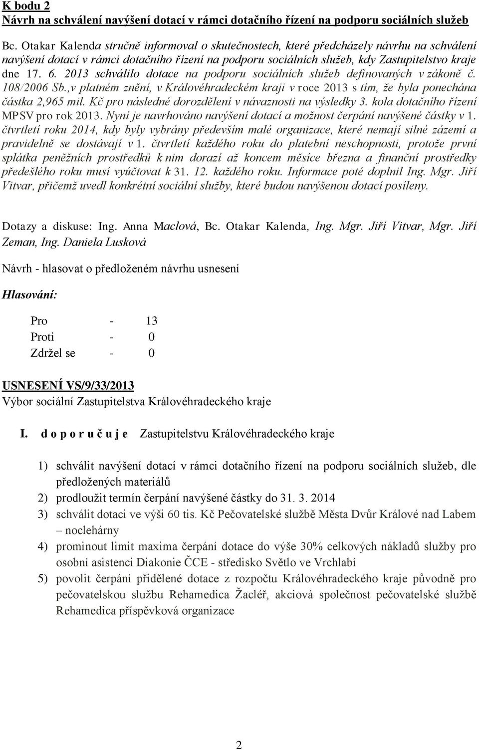 2013 schválilo dotace na podporu sociálních služeb definovaných v zákoně č. 108/2006 Sb.,v platném znění, v Královéhradeckém kraji v roce 2013 s tím, že byla ponechána částka 2,965 mil.