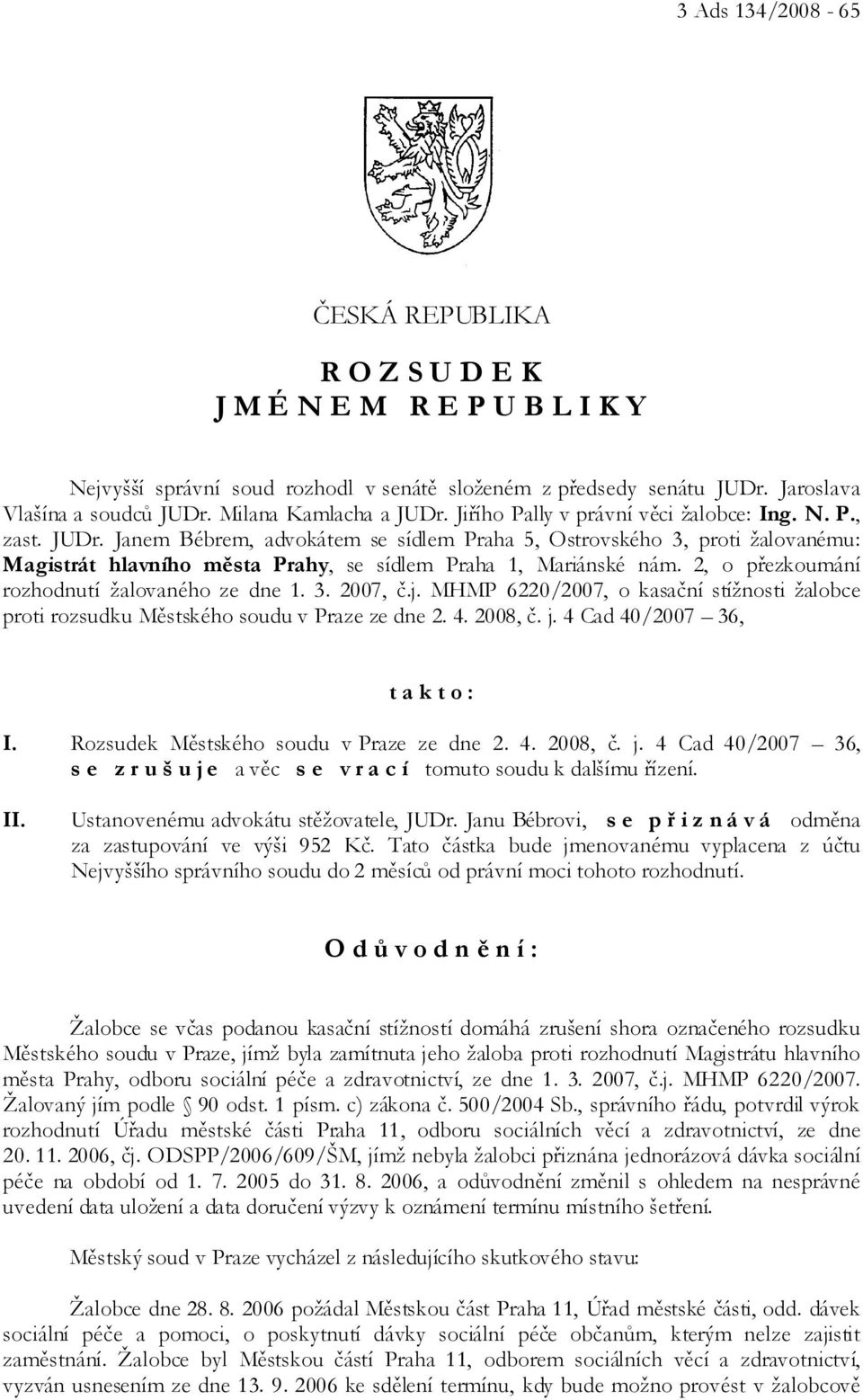 2, o přezkoumání rozhodnutí žalovaného ze dne 1. 3. 2007, č.j. MHMP 6220/2007, o kasační stížnosti žalobce proti rozsudku Městského soudu v Praze ze dne 2. 4. 2008, č. j.