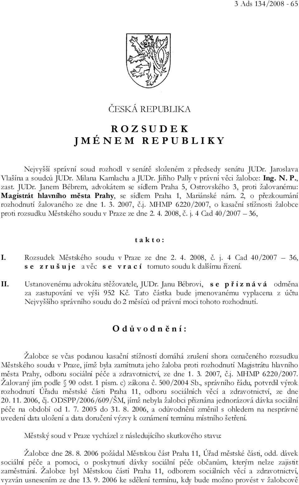 2, o přezkoumání rozhodnutí žalovaného ze dne 1. 3. 2007, č.j. MHMP 6220/2007, o kasační stížnosti žalobce proti rozsudku Městského soudu v Praze ze dne 2. 4. 2008, č. j.