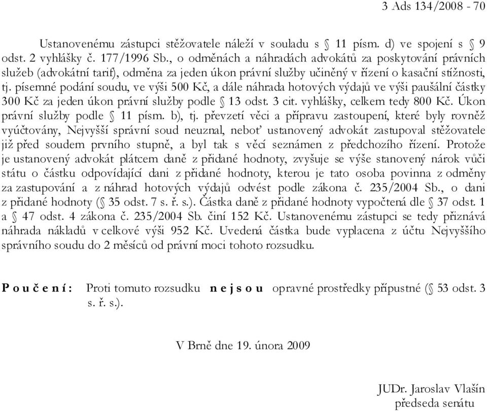 písemné podání soudu, ve výši 500 Kč, a dále náhrada hotových výdajů ve výši paušální částky 300 Kč za jeden úkon právní služby podle 13 odst. 3 cit. vyhlášky, celkem tedy 800 Kč.