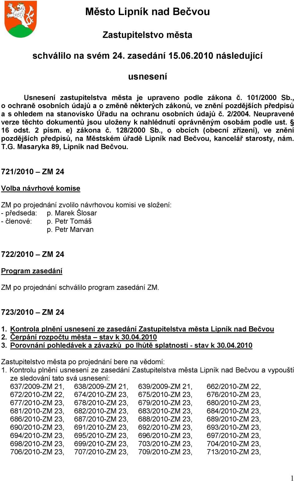 Neupravené verze těchto dokumentů jsou uloženy k nahlédnutí oprávněným osobám podle ust. 16 odst. 2 písm. e) zákona č. 128/2000 Sb.