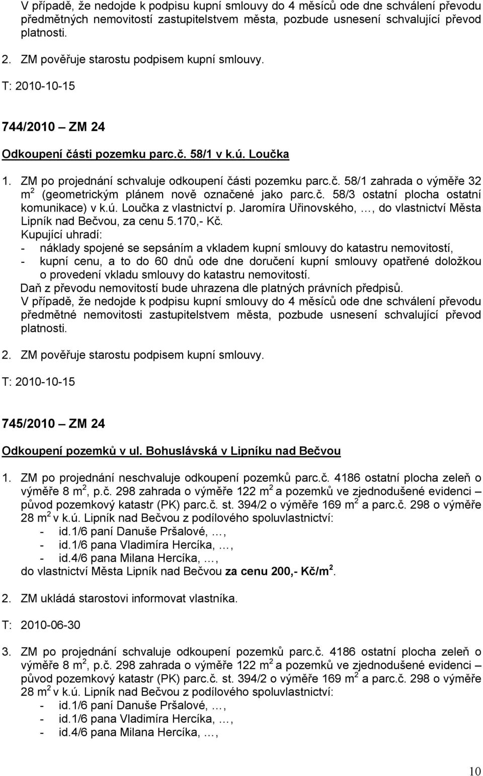 č. 58/3 ostatní plocha ostatní komunikace) v k.ú. Loučka z vlastnictví p. Jaromíra Uřinovského,, do vlastnictví Města Lipník nad Bečvou, za cenu 5.170,- Kč.