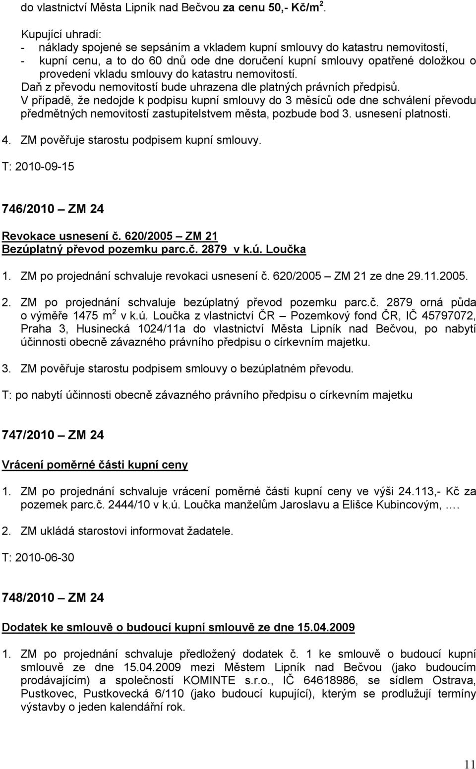 smlouvy do katastru nemovitostí. Daň z převodu nemovitostí bude uhrazena dle platných právních předpisů.