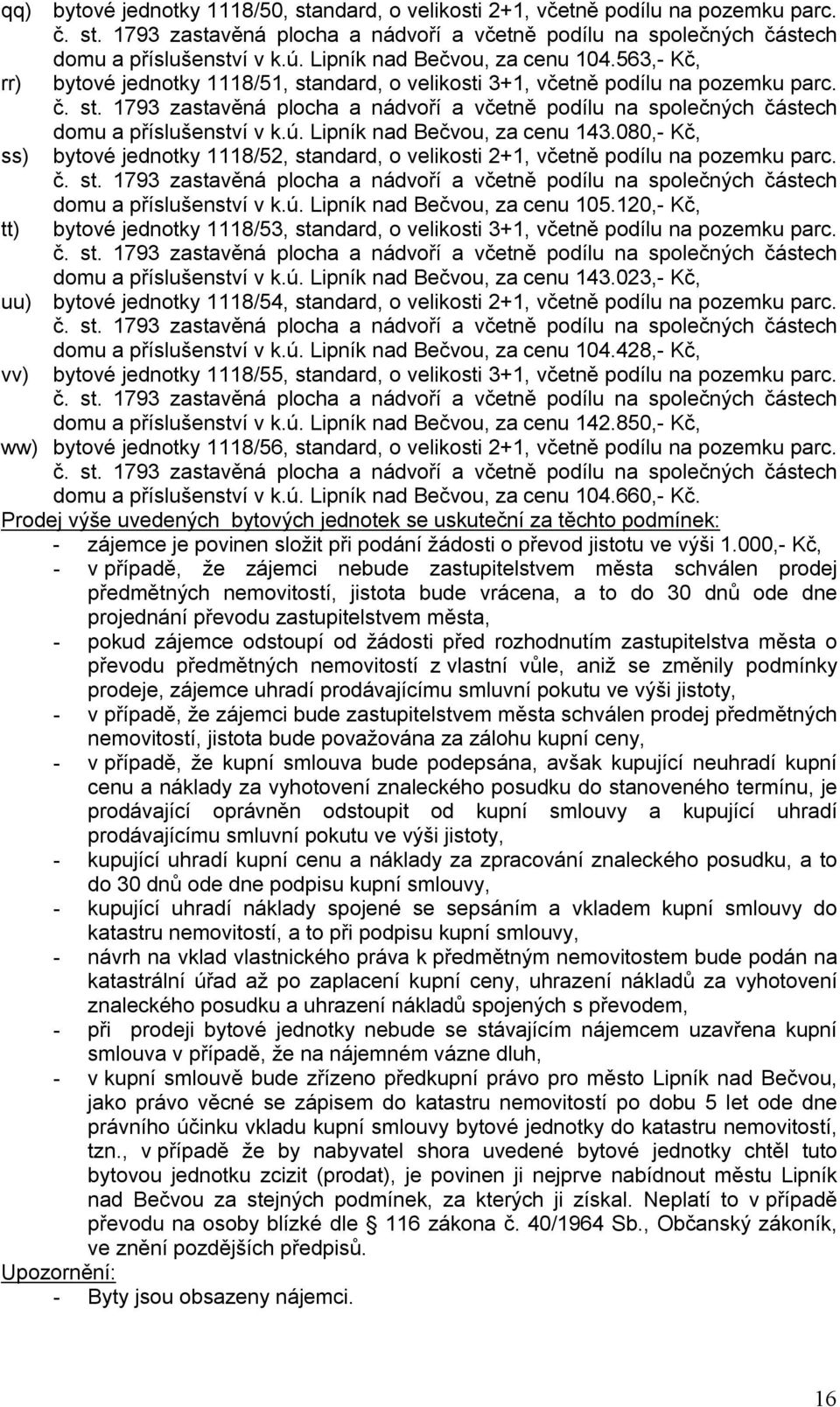 080,- Kč, ss) bytové jednotky 1118/52, standard, o velikosti 2+1, včetně podílu na pozemku parc. domu a příslušenství v k.ú. Lipník nad Bečvou, za cenu 105.