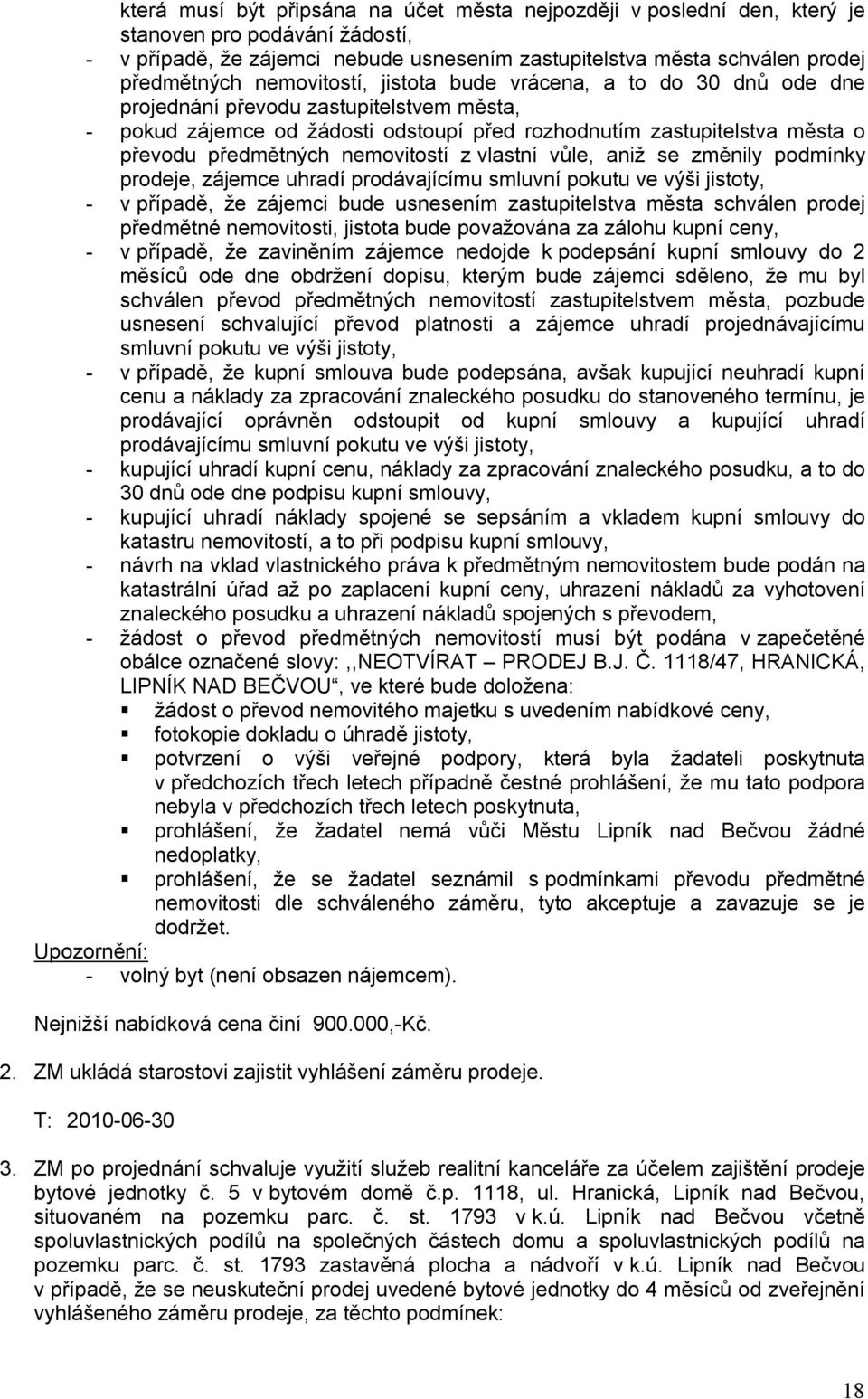 nemovitostí z vlastní vůle, aniž se změnily podmínky prodeje, zájemce uhradí prodávajícímu smluvní pokutu ve výši jistoty, - v případě, že zájemci bude usnesením zastupitelstva města schválen prodej