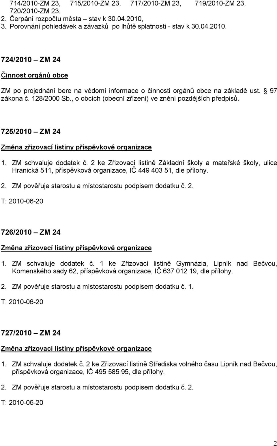 2 ke Zřizovací listině Základní školy a mateřské školy, ulice Hranická 511, příspěvková organizace, IČ 449 403 51, dle přílohy. 2.