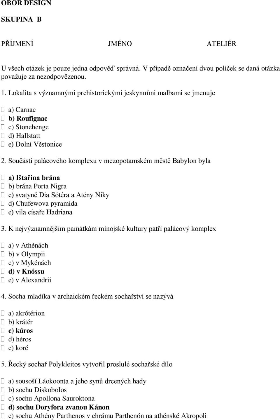 Součástí palácového komplexu v mezopotamském městě Babylon byla a) Ištařina brána b) brána Porta Nigra c) svatyně Dia Sótéra a Atény Níky d) Chufewova pyramida e) vila císaře Hadriana 3.