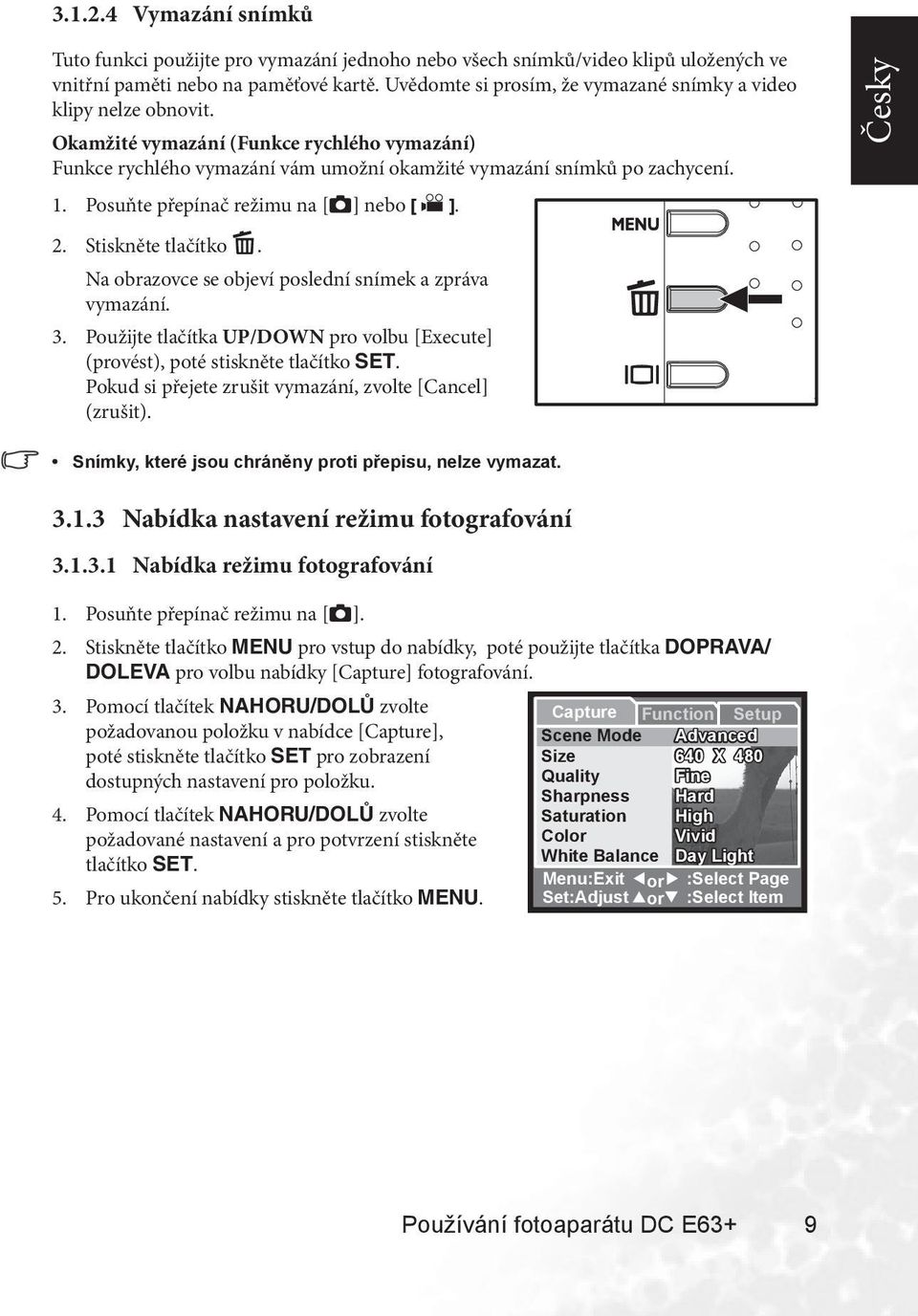 Posuňte přepínač režimu na [ ] nebo [ ]. 2. Stiskněte tlačítko. Na obrazovce se objeví poslední snímek a zpráva vymazání. 3.