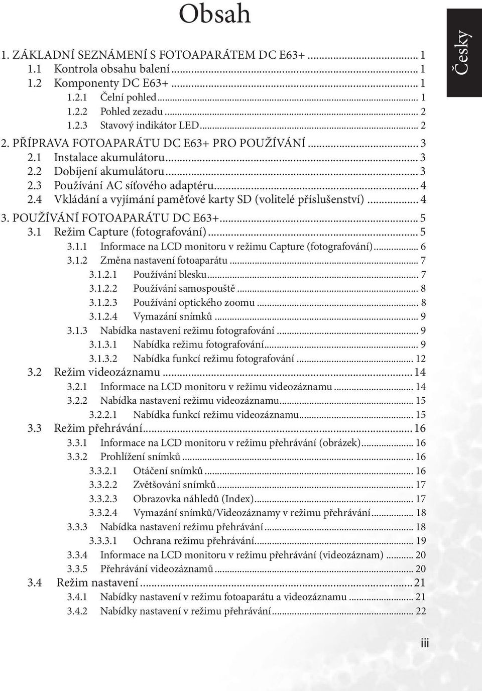 4 Vkládání a vyjímání paměťové karty SD (volitelé příslušenství)... 4 3. POUŽÍVÁNÍ FOTOAPARÁTU DC E63+... 5 3.1 Režim Capture (fotografování)... 5 3.1.1 Infmace na LCD monitu v režimu Capture (fotografování).