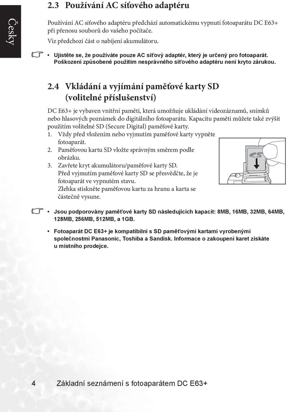 4 Vkládání a vyjímání paměťové karty SD (volitelné příslušenství) DC E63+ je vybaven vnitřní pamětí, která umožňuje ukládání videozáznamů, snímků nebo hlasových poznámek do digitálního fotoaparátu.