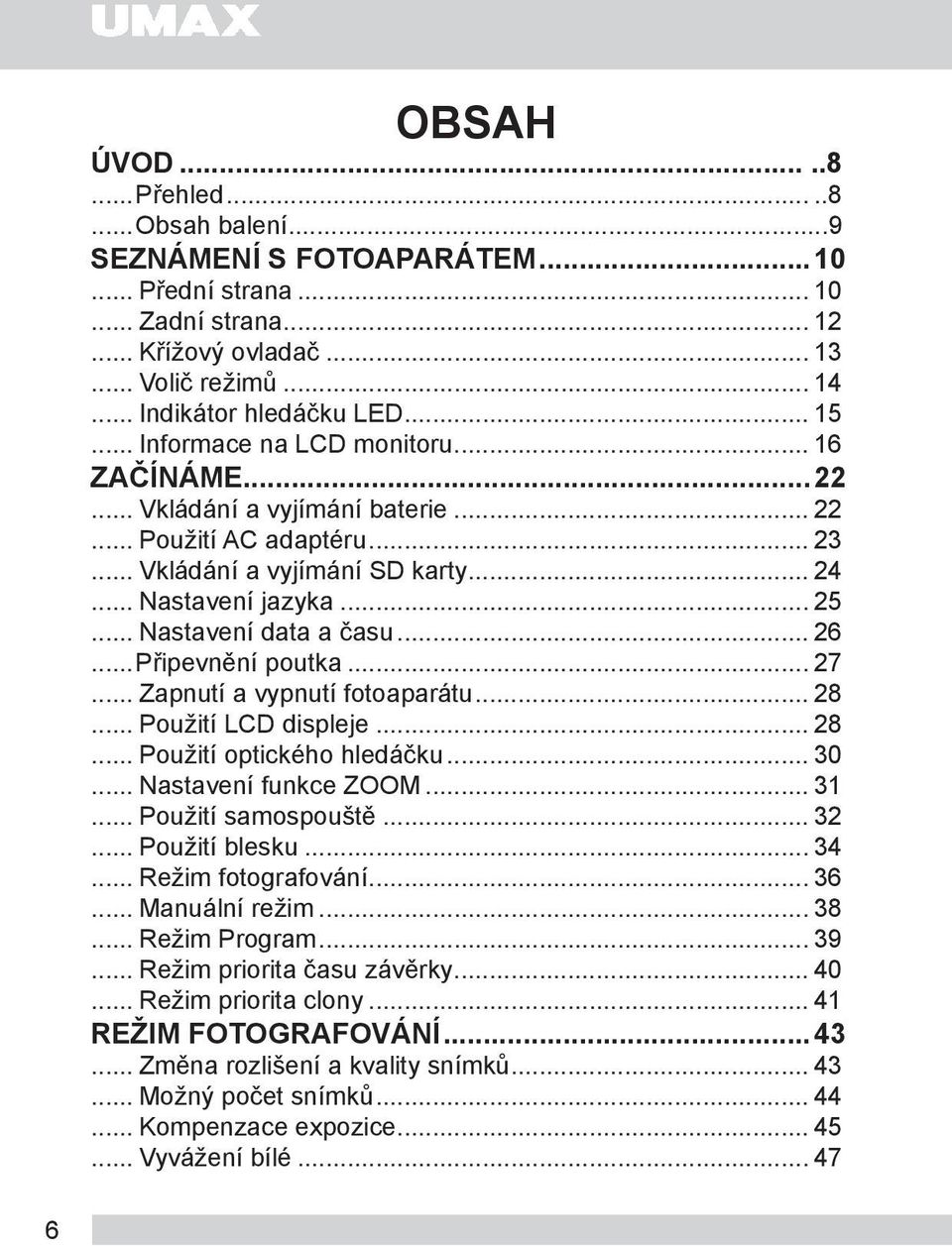 .. Nastavení data a času... 26...Připevnění poutka... 27... Zapnutí a vypnutí fotoaparátu... 28... Použití LCD displeje... 28... Použití optického hledáčku... 30... Nastavení funkce ZOOM... 31.