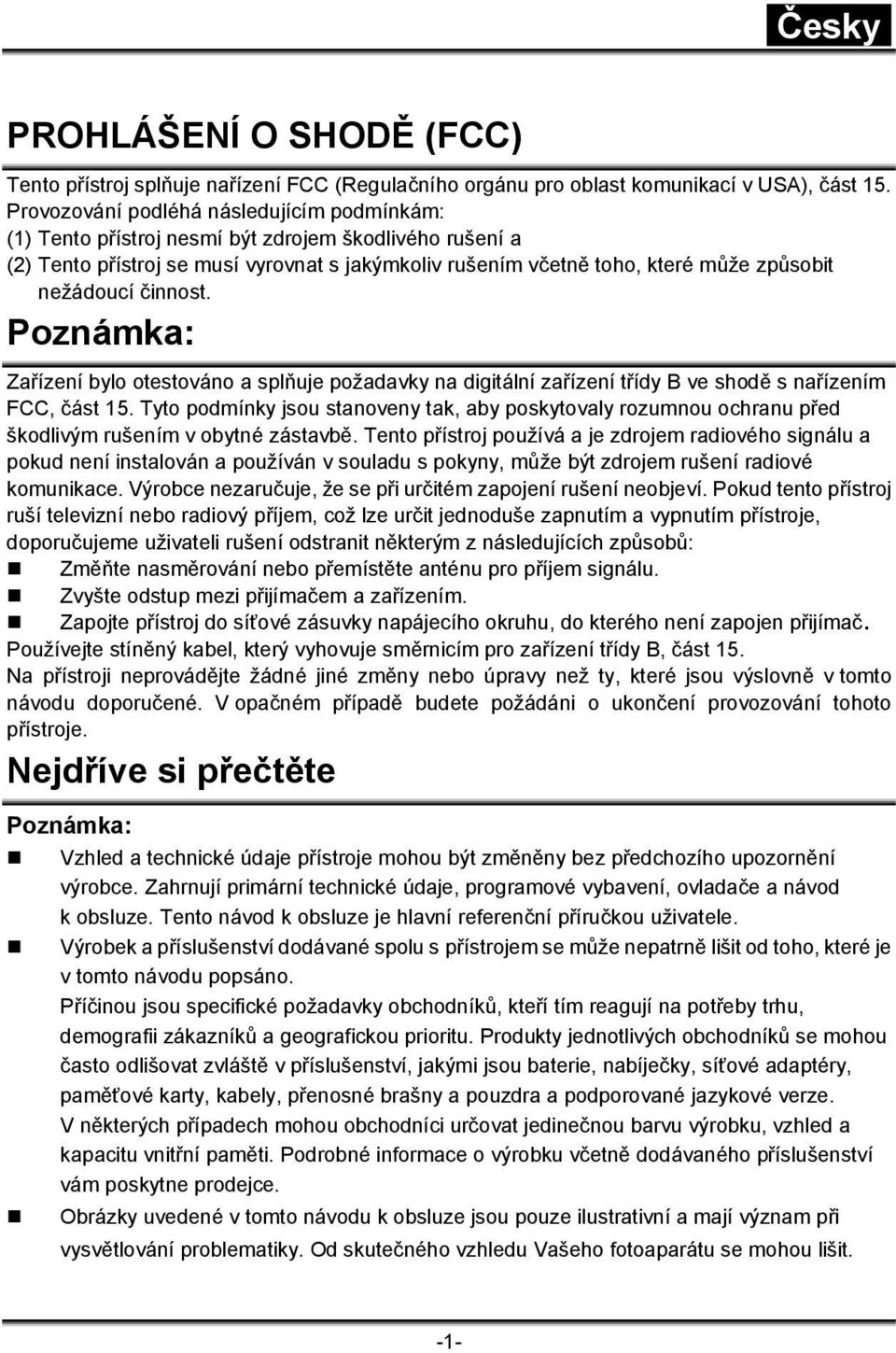 nežádoucí činnost. Poznámka: Zařízení bylo otestováno a splňuje požadavky na digitální zařízení třídy B ve shodě s nařízením FCC, část 15.