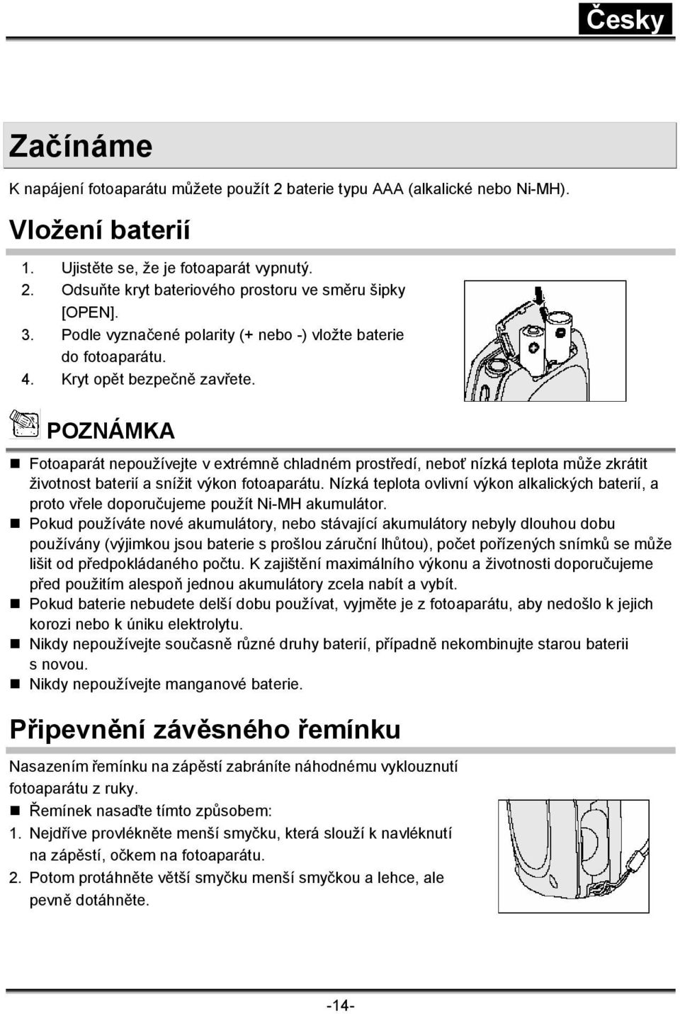 POZNÁMKA Fotoaparát nepoužívejte v extrémně chladném prostředí, neboť nízká teplota může zkrátit životnost baterií a snížit výkon fotoaparátu.