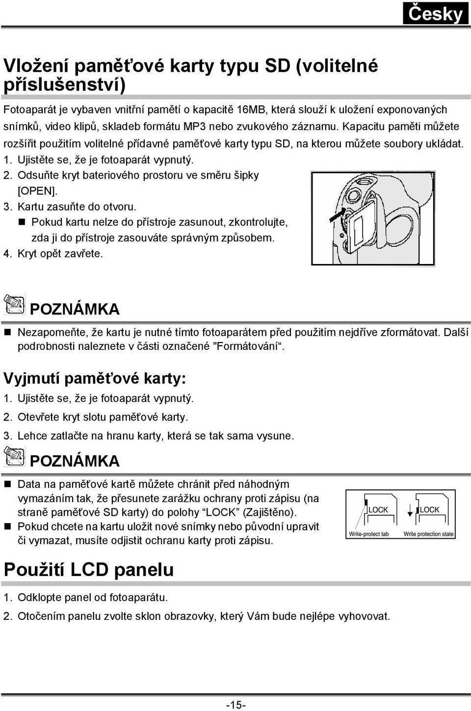 Odsuňte kryt bateriového prostoru ve směru šipky [OPEN]. 3. Kartu zasuňte do otvoru. Pokud kartu nelze do přístroje zasunout, zkontrolujte, zda ji do přístroje zasouváte správným způsobem. 4.