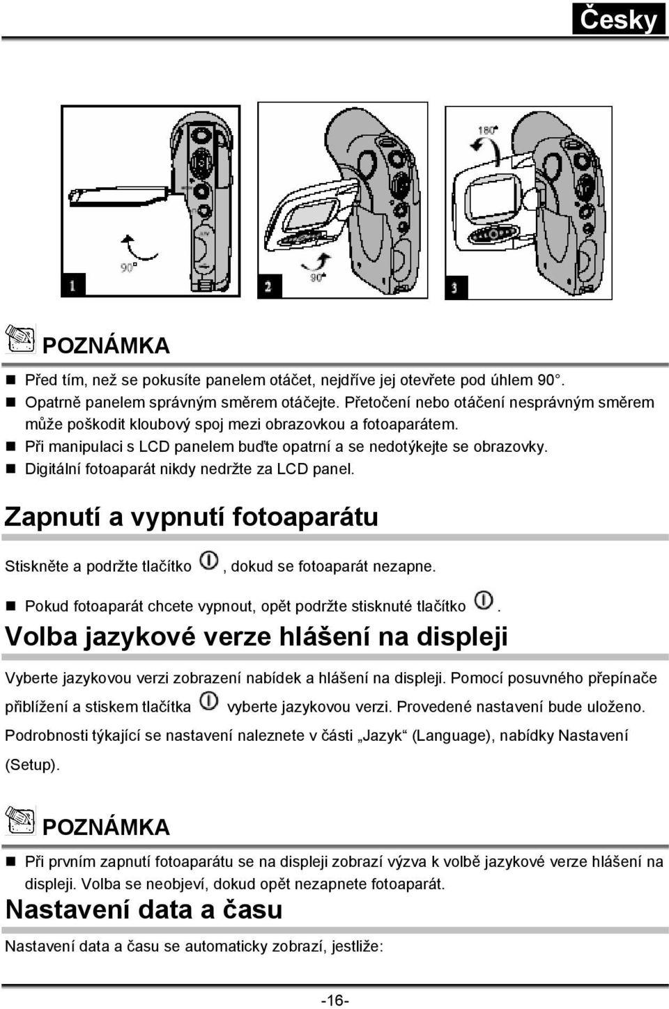 Digitální fotoaparát nikdy nedržte za LCD panel. Zapnutí a vypnutí fotoaparátu Stiskněte a podržte tlačítko, dokud se fotoaparát nezapne.