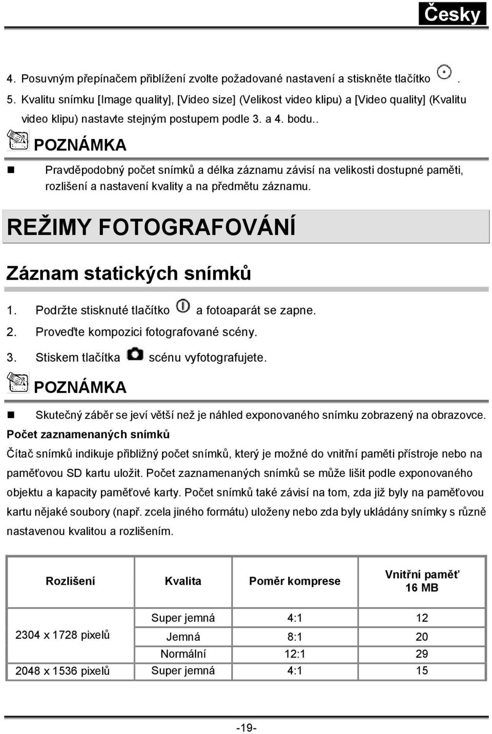 . POZNÁMKA Pravděpodobný počet snímků a délka záznamu závisí na velikosti dostupné paměti, rozlišení a nastavení kvality a na předmětu záznamu. REŽIMY FOTOGRAFOVÁNÍ Záznam statických snímků 1.