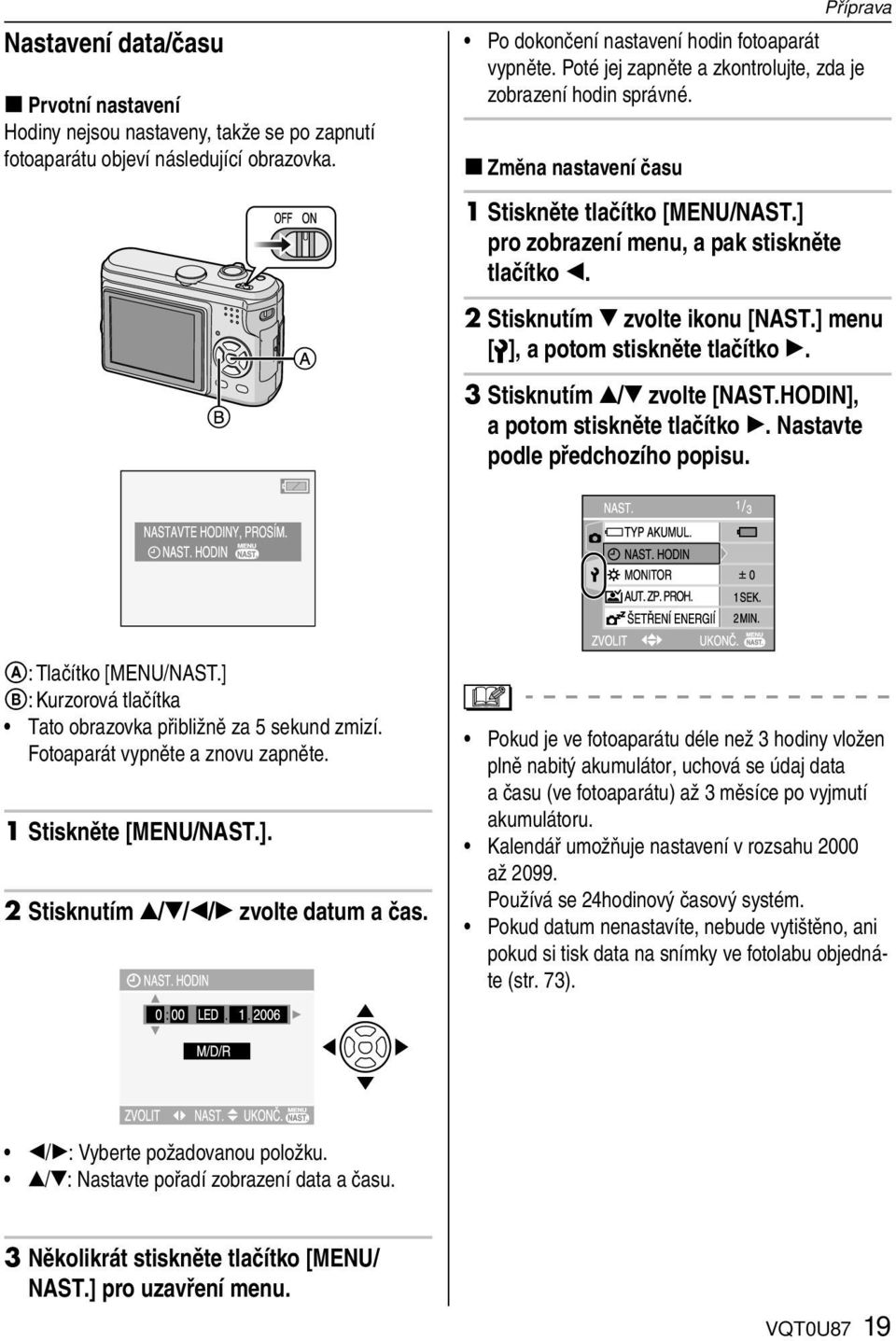 Příprava 2 Stisknutím zvolte ikonu [NAST.] menu [ ], a potom stiskněte tlačítko. 3 Stisknutím / zvolte [NAST.HODIN], a potom stiskněte tlačítko. Nastavte podle předchozího popisu.