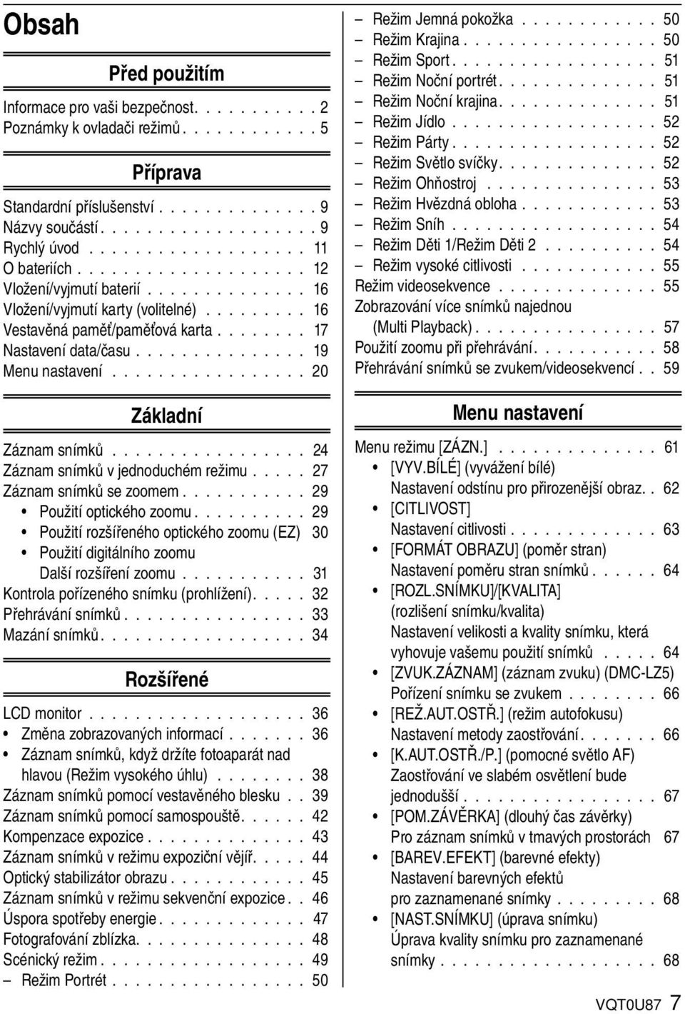 .............. 19 Menu nastavení................. 20 Základní Záznam snímků................. 24 Záznam snímků v jednoduchém režimu..... 27 Záznam snímků se zoomem........... 29 Použití optického zoomu.