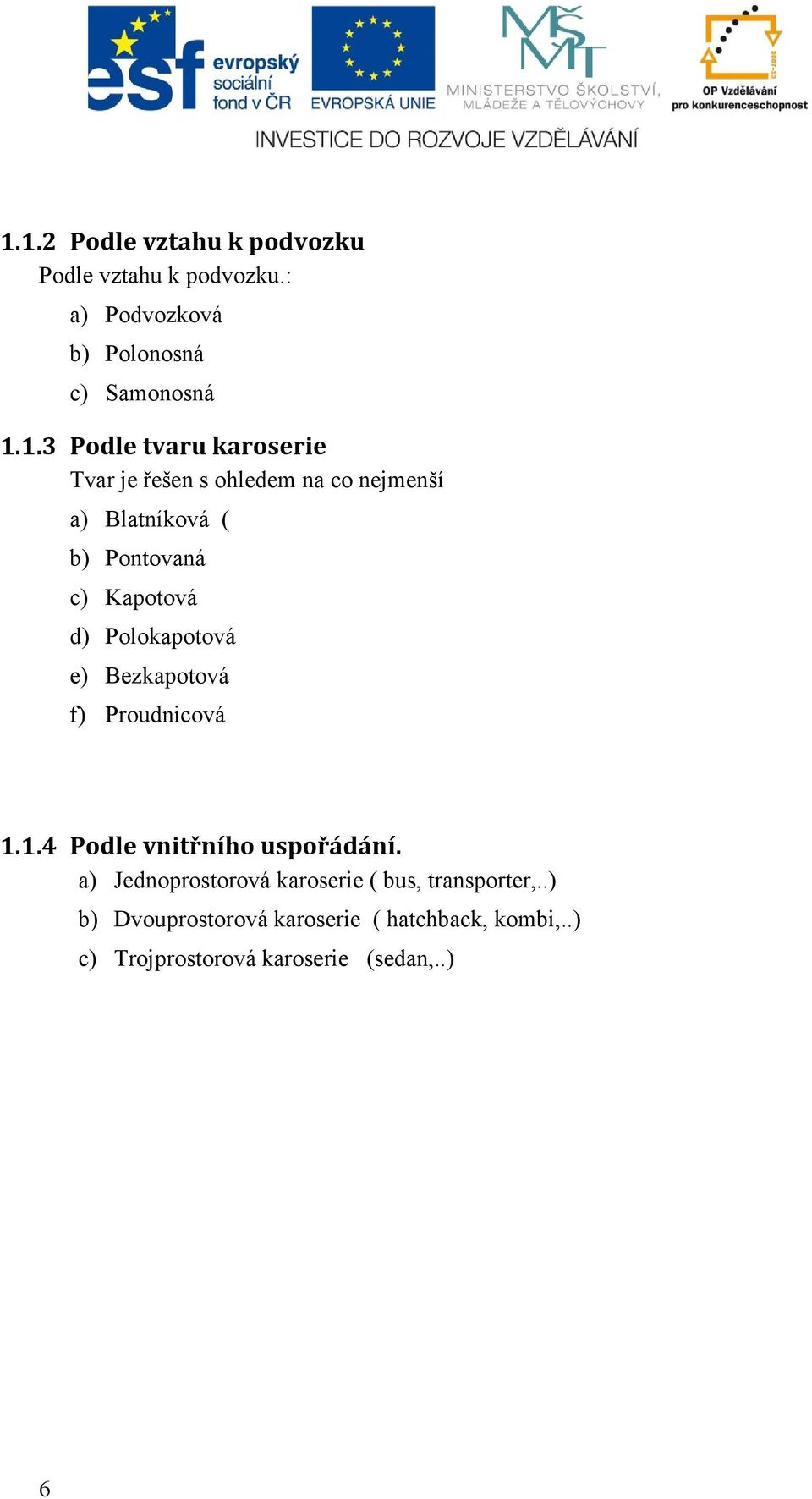 Polokapotová e) Bezkapotová f) Proudnicová 1.1.4 Podle vnitřního uspořádání.