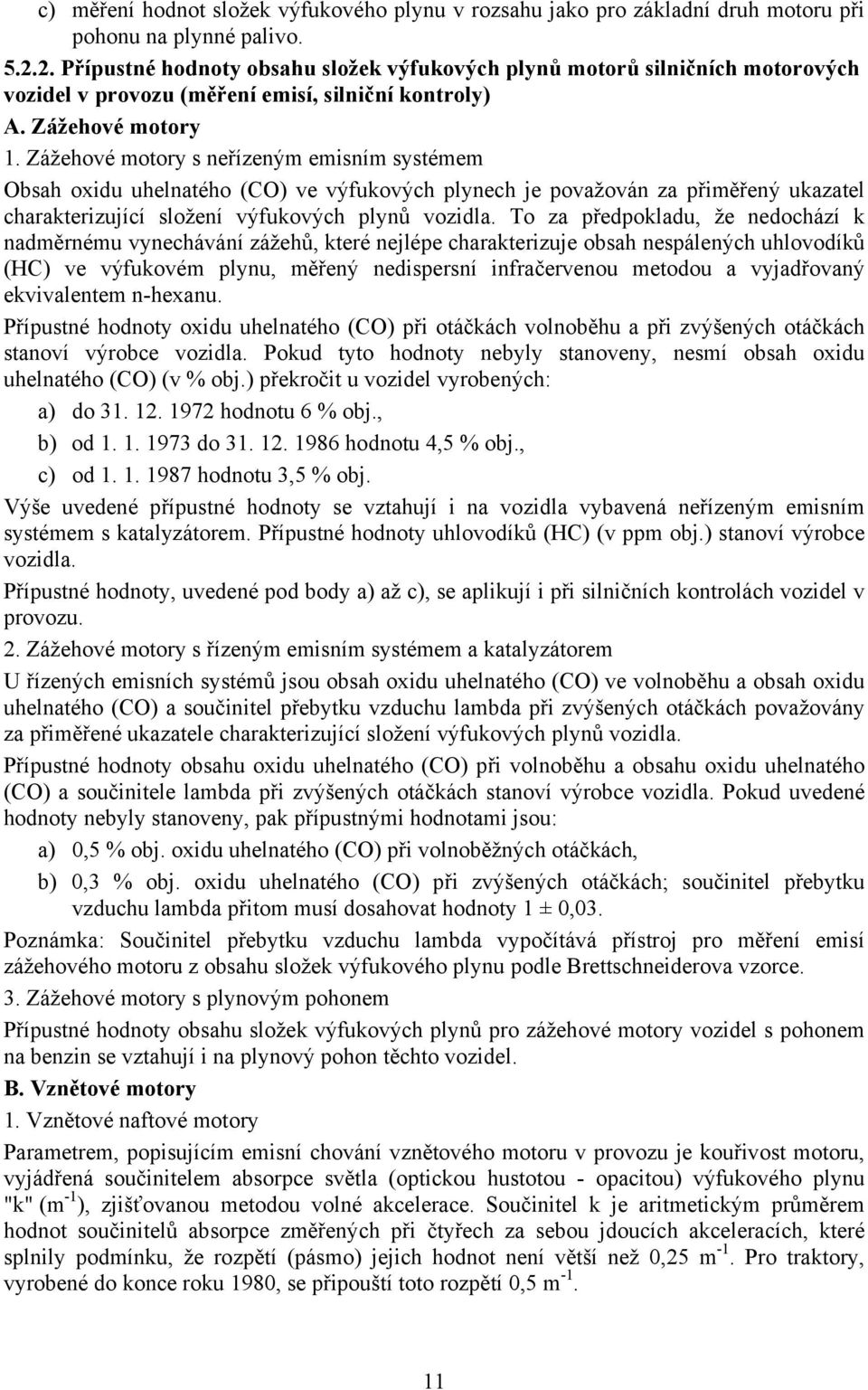 Zážehové motory s neřízeným emisním systémem Obsah oxidu uhelnatého (CO) ve výfukových plynech je považován za přiměřený ukazatel charakterizující složení výfukových plynů vozidla.