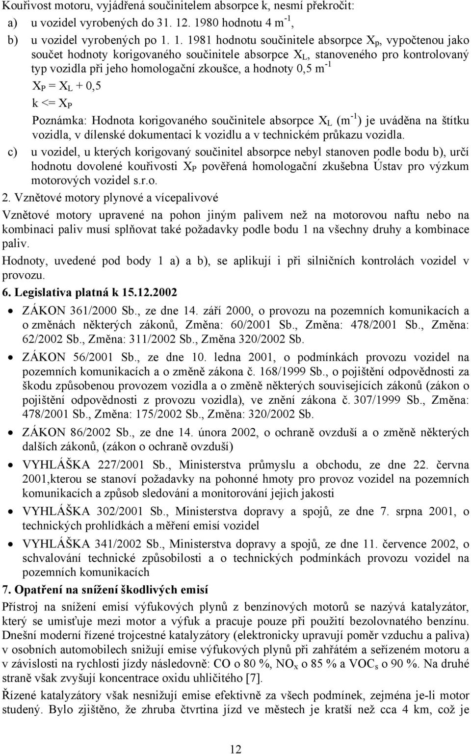 vozidla při jeho homologační zkoušce, a hodnoty 0,5 m -1 X P = X L + 0,5 k <= X P Poznámka: Hodnota korigovaného součinitele absorpce X L (m -1 ) je uváděna na štítku vozidla, v dílenské dokumentaci