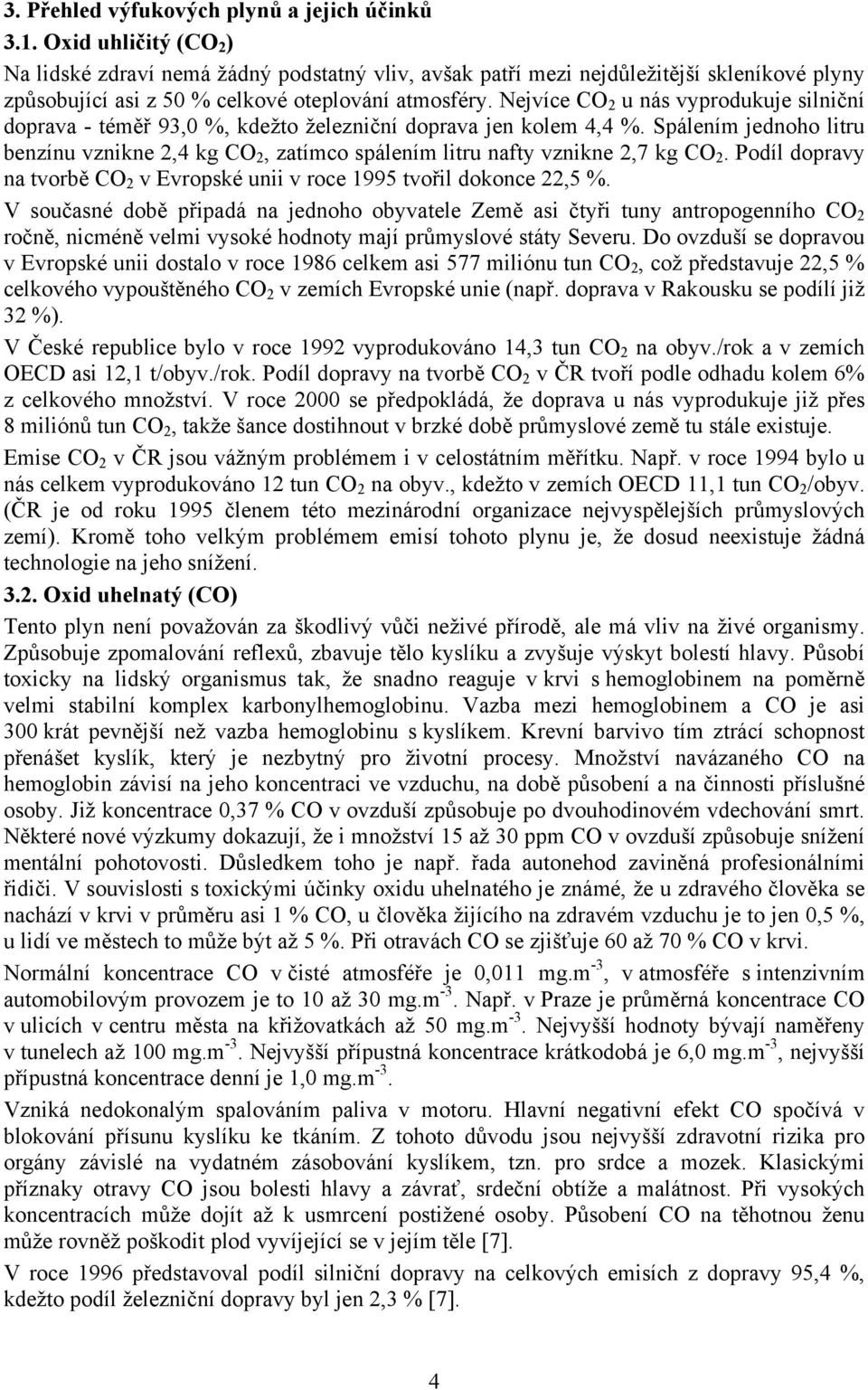 Nejvíce CO 2 u nás vyprodukuje silniční doprava - téměř 93,0, kdežto železniční doprava jen kolem 4,4.