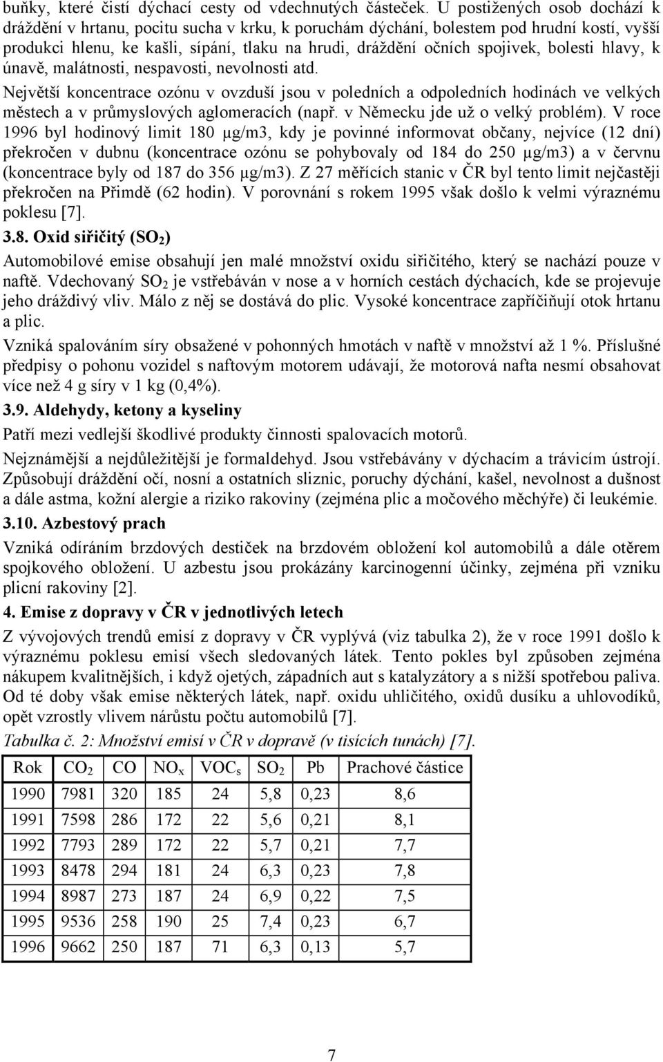 bolesti hlavy, k únavě, malátnosti, nespavosti, nevolnosti atd. Největší koncentrace ozónu v ovzduší jsou v poledních a odpoledních hodinách ve velkých městech a v průmyslových aglomeracích (např.