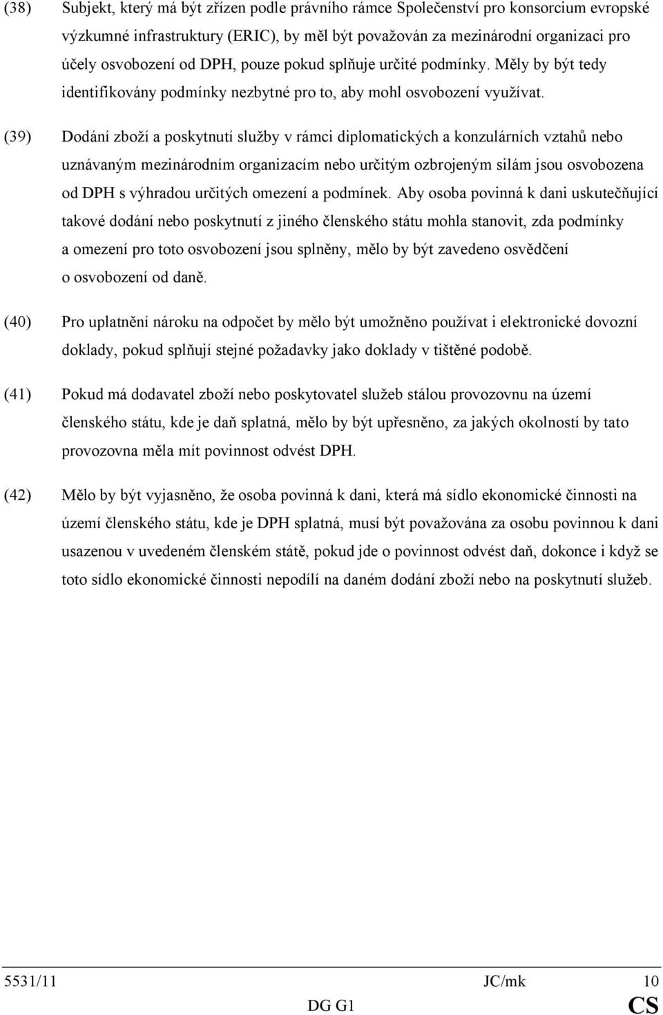 (39) Dodání zboží a poskytnutí služby v rámci diplomatických a konzulárních vztahů nebo uznávaným mezinárodním organizacím nebo určitým ozbrojeným silám jsou osvobozena od DPH s výhradou určitých