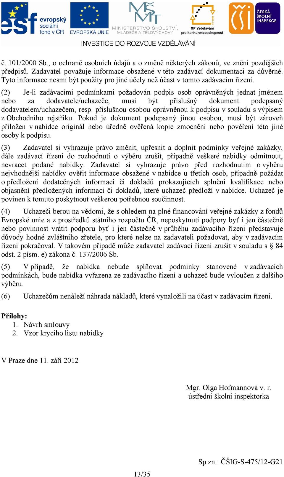 (2) Je-li zadávacími podmínkami požadován podpis osob oprávněných jednat jménem nebo za dodavatele/uchazeče, musí být příslušný dokument podepsaný dodavatelem/uchazečem, resp.