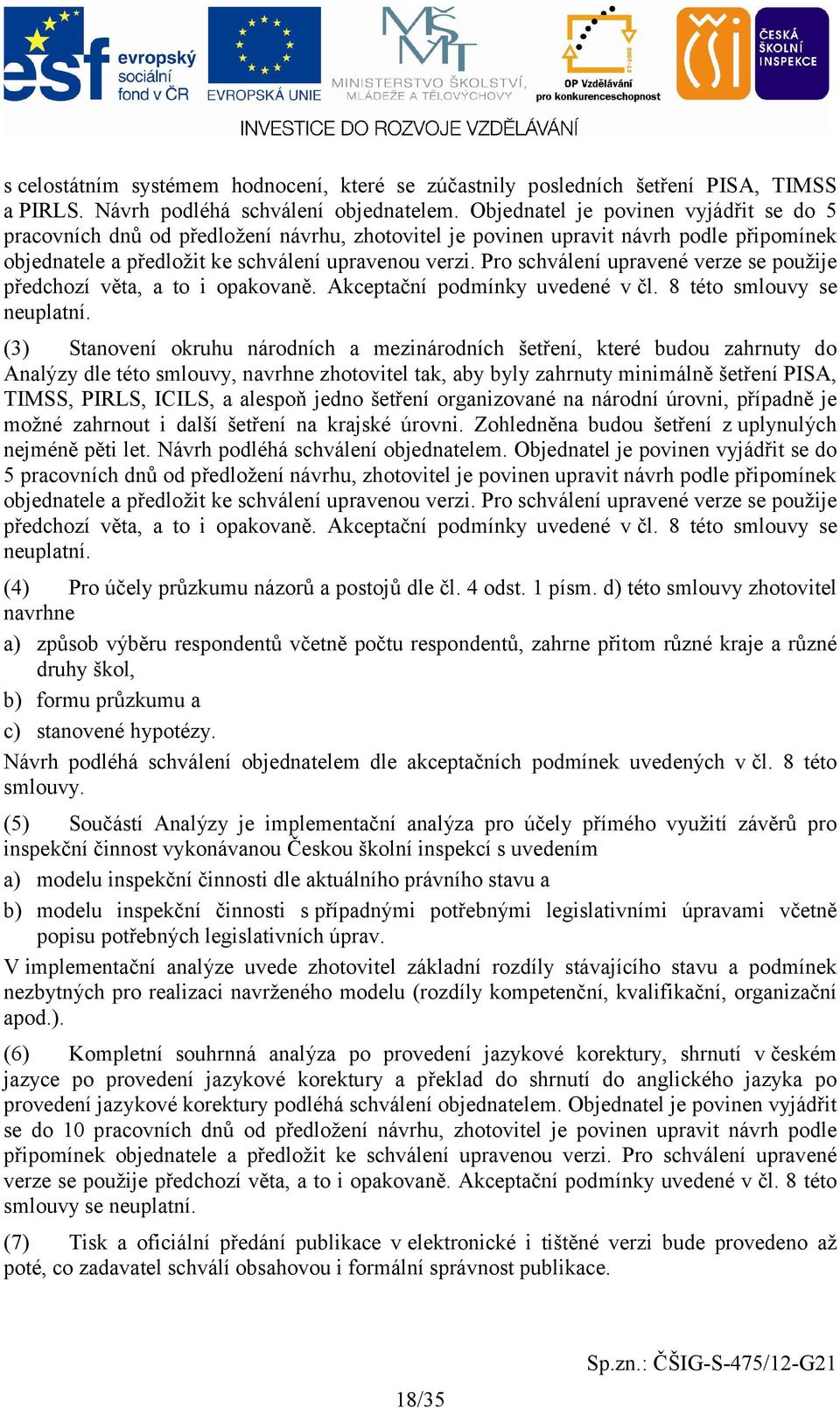 Pro schválení upravené verze se použije předchozí věta, a to i opakovaně. Akceptační podmínky uvedené v čl. 8 této smlouvy se neuplatní.