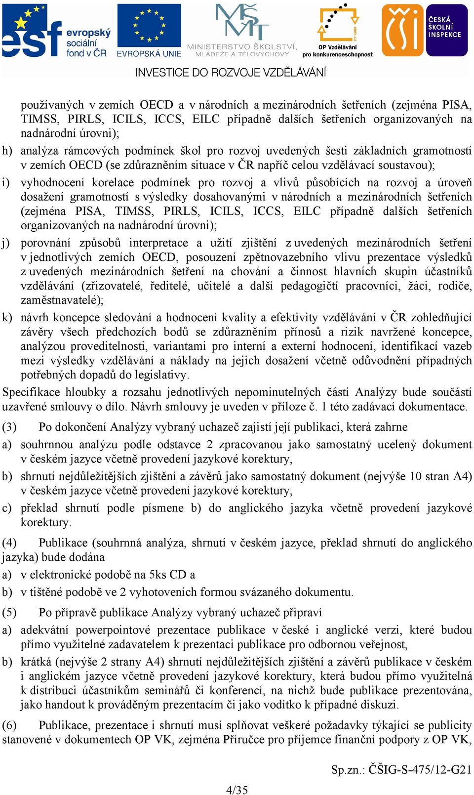 působících na rozvoj a úroveň dosažení gramotností s výsledky dosahovanými v národních a mezinárodních šetřeních (zejména PISA, TIMSS, PIRLS, ICILS, ICCS, EILC případně dalších šetřeních