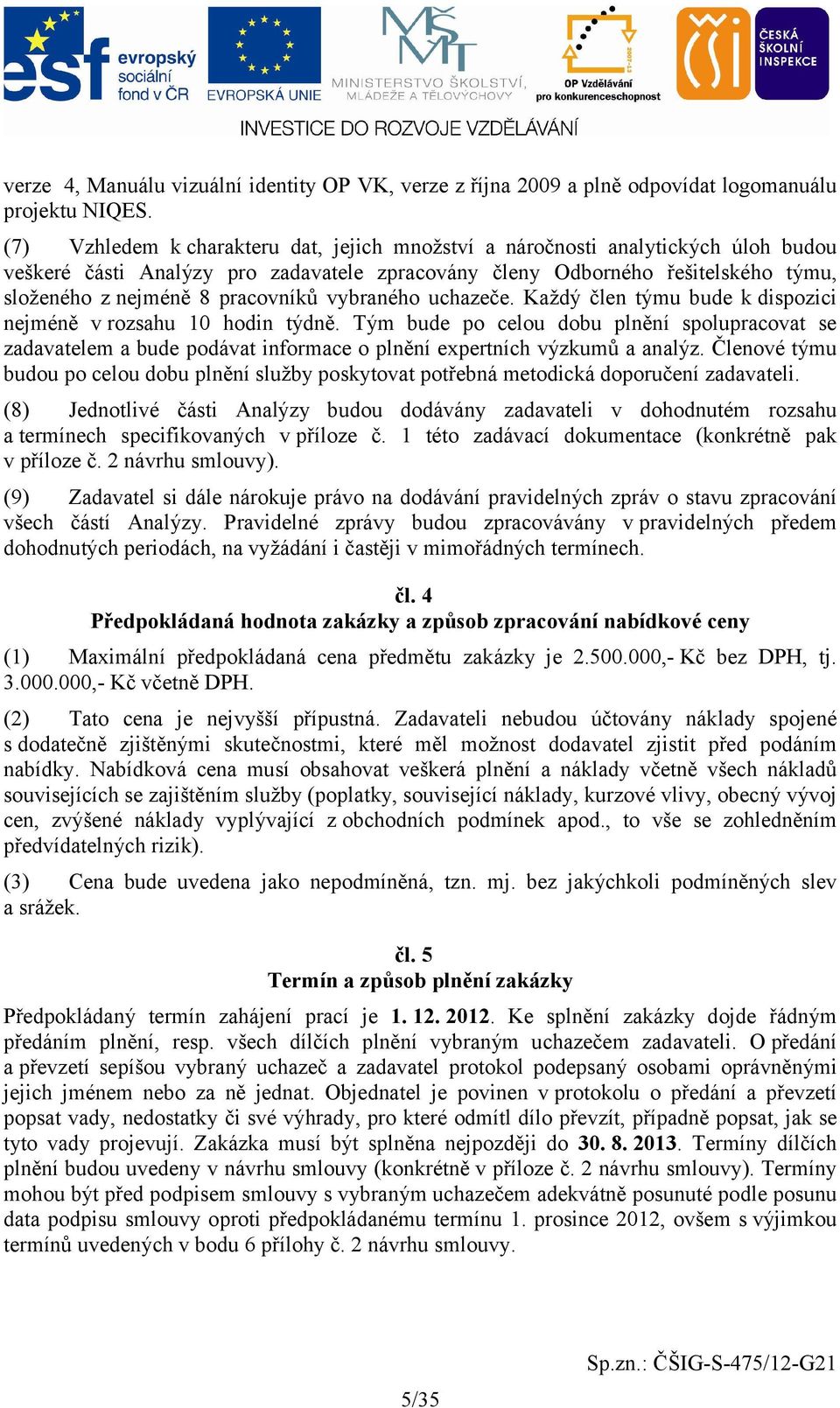 vybraného uchazeče. Každý člen týmu bude kdispozici nejméně v rozsahu 10 hodin týdně.