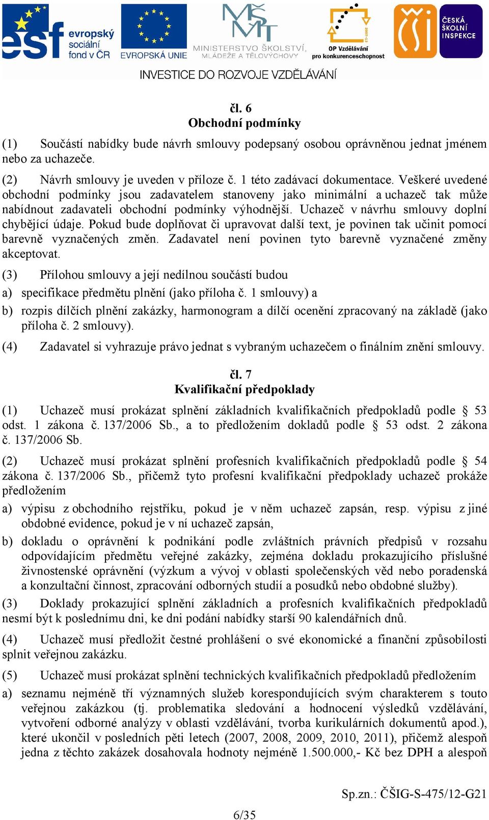 Pokud bude doplňovat či upravovat další text, je povinen tak učinit pomocí barevně vyznačených změn. Zadavatel není povinen tyto barevně vyznačené změny akceptovat.