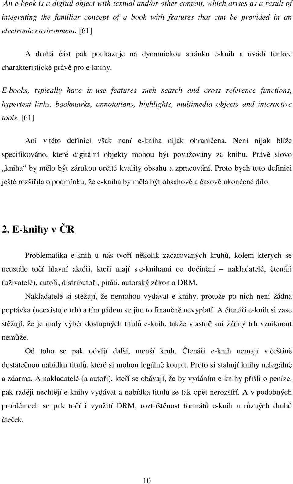 E-books, typically have in-use features such search and cross reference functions, hypertext links, bookmarks, annotations, highlights, multimedia objects and interactive tools.
