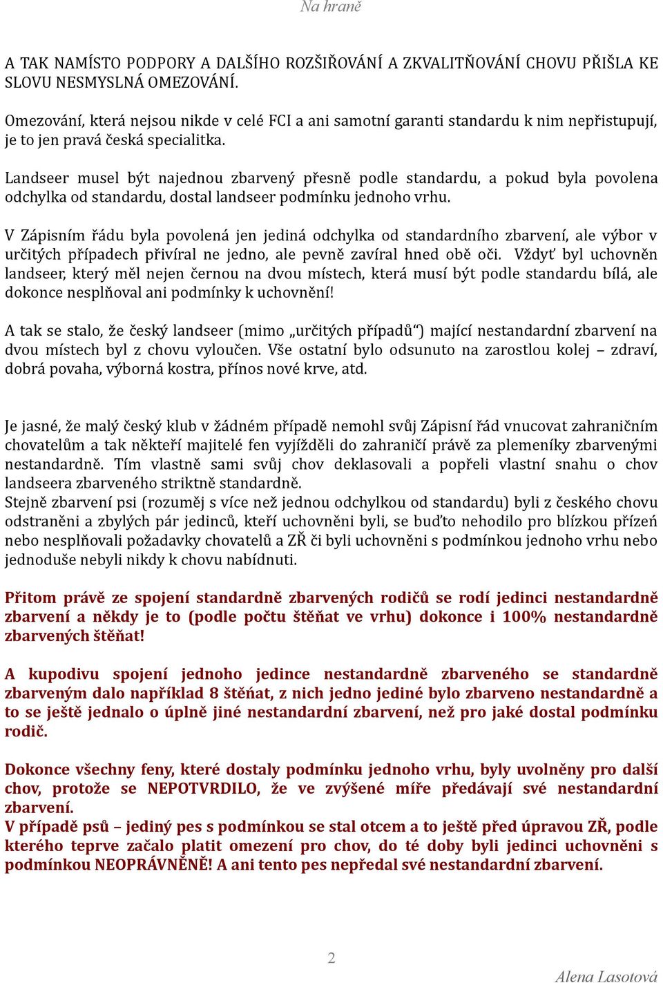 Landseer musel být najednou zbarvený přesně podle standardu, a pokud byla povolena odchylka od standardu, dostal landseer podmínku jednoho vrhu.