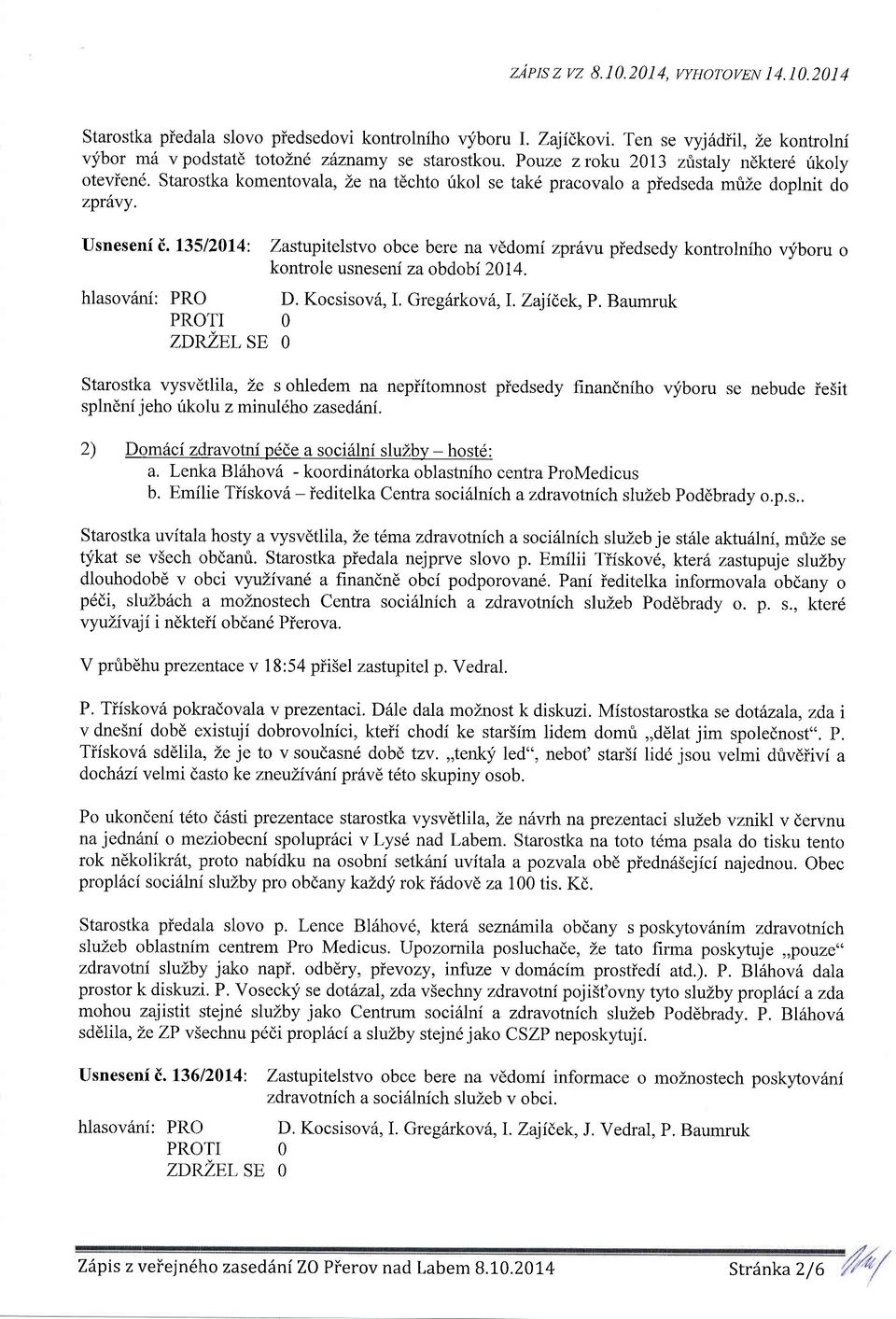 .1351214: Zastupitelstvo obce bere na vddomi zprftvu piedsedy kontrolniho vyboru o kontrole usneseni za obdobi214. hlasovarri: PR D. Kocsisov6, I. Gregdrkovl,L Zajidek, p.