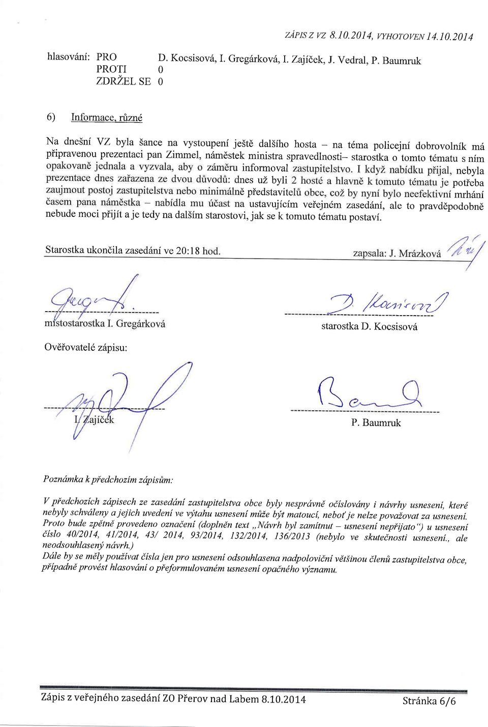 tomto tematu s nim nfotmoval nebyla es uz byli potieba piedstavit mrhiini ustavujicim veiejn6m zasedlni, ale to pravddpodobne nebude moci pi:ijit a je tedy na dalsim starostovi, jak se k tomuto