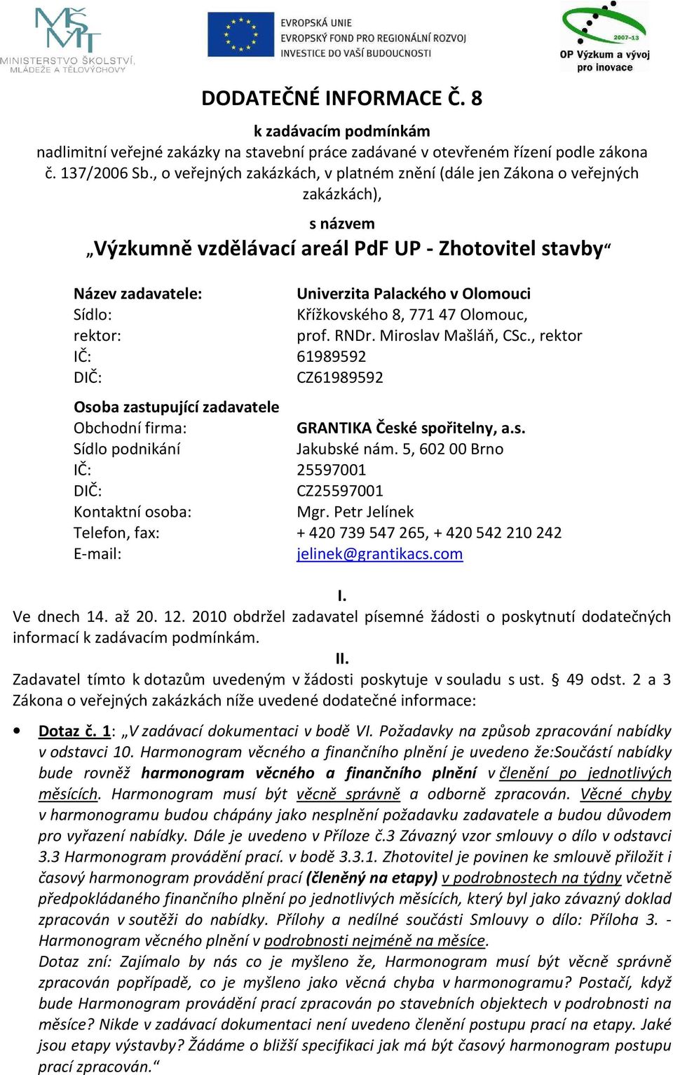 Sídlo: Křížkovského 8, 77147 Olomouc, rektor: prof. RNDr. Miroslav Mašláň, CSc., rektor IČ: 61989592 DIČ: CZ61989592 Osoba zastupující zadavatele Obchodní firma: GRANTIKA České spořitelny, a.s. Sídlo podnikání Jakubské nám.